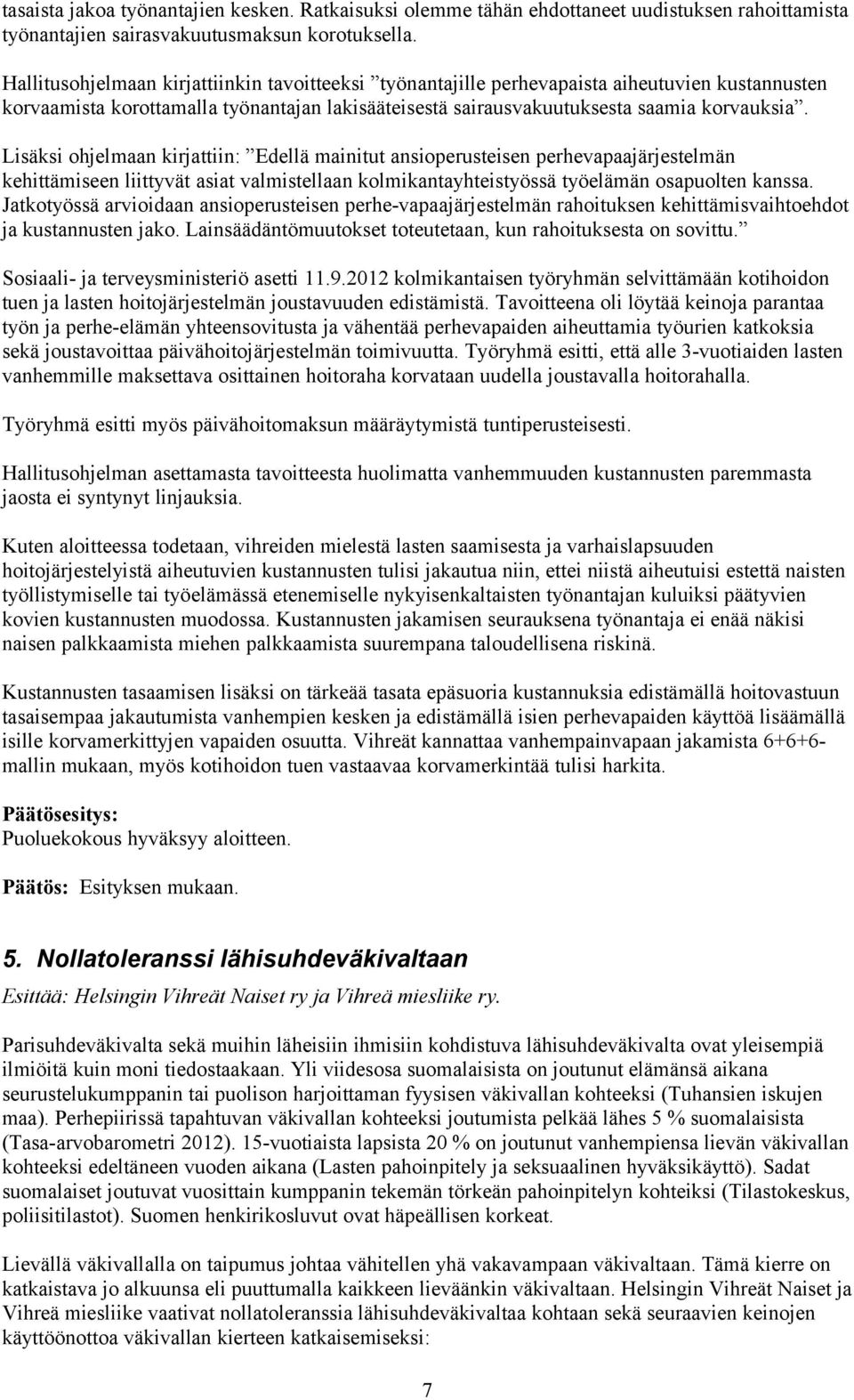 Lisäksi ohjelmaan kirjattiin: Edellä mainitut ansioperusteisen perhevapaajärjestelmän kehittämiseen liittyvät asiat valmistellaan kolmikantayhteistyössä työelämän osapuolten kanssa.