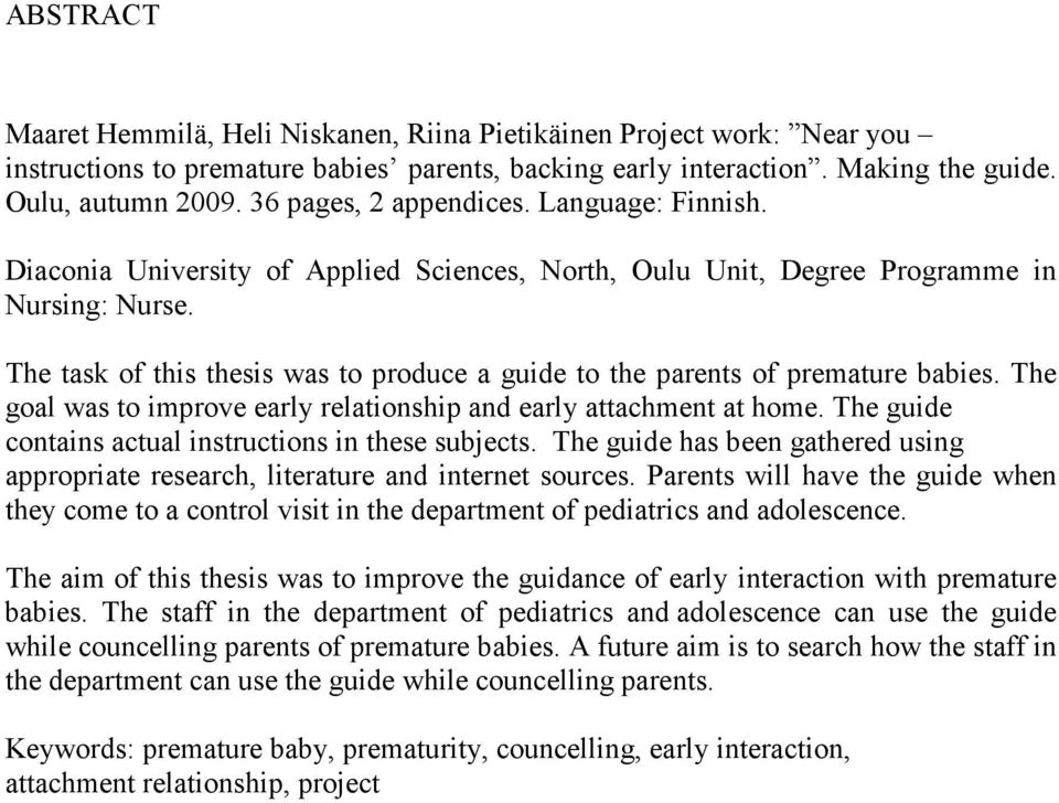 The task of this thesis was to produce a guide to the parents of premature babies. The goal was to improve early relationship and early attachment at home.
