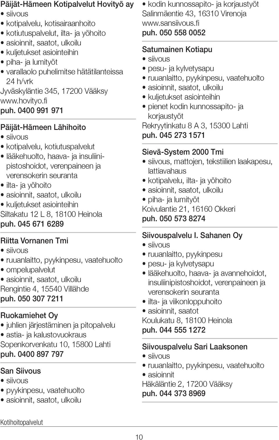 0400 991 971 Päijät-Hämeen Lähihoito kotipalvelu, kotiutuspalvelut lääkehuolto, haava- ja insuliinipistoshoidot, verenpaineen ja verensokerin seuranta ilta- ja yöhoito kuljetukset asiointeihin