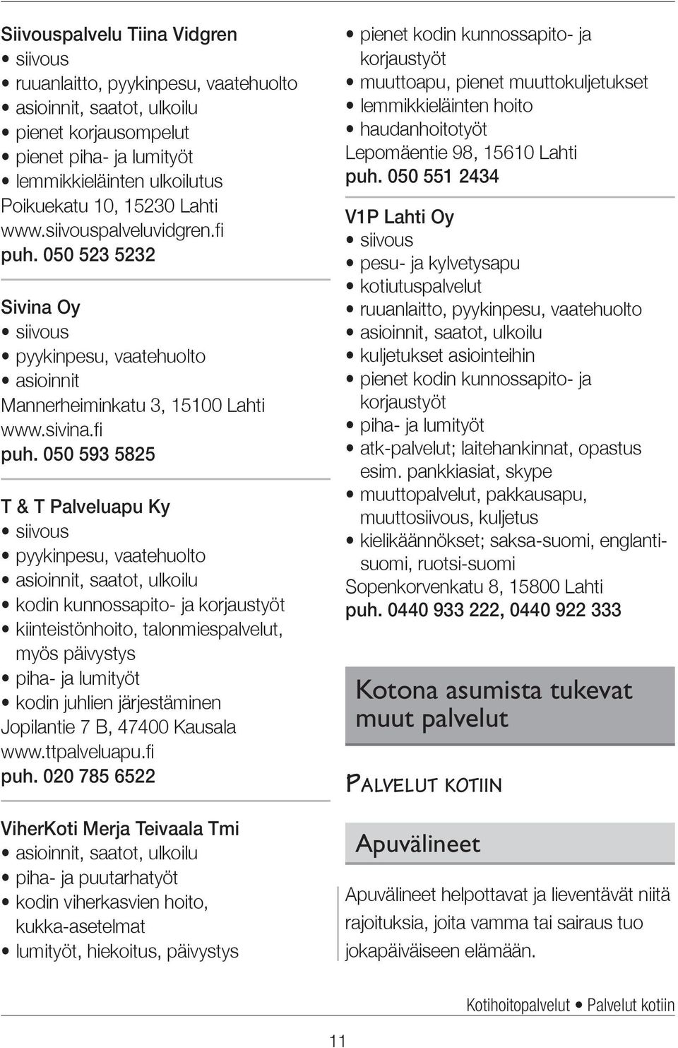 050 523 5232 Sivina Oy pyykinpesu, vaatehuolto asioinnit Mannerheiminkatu 3, 15100 Lahti www.sivina.