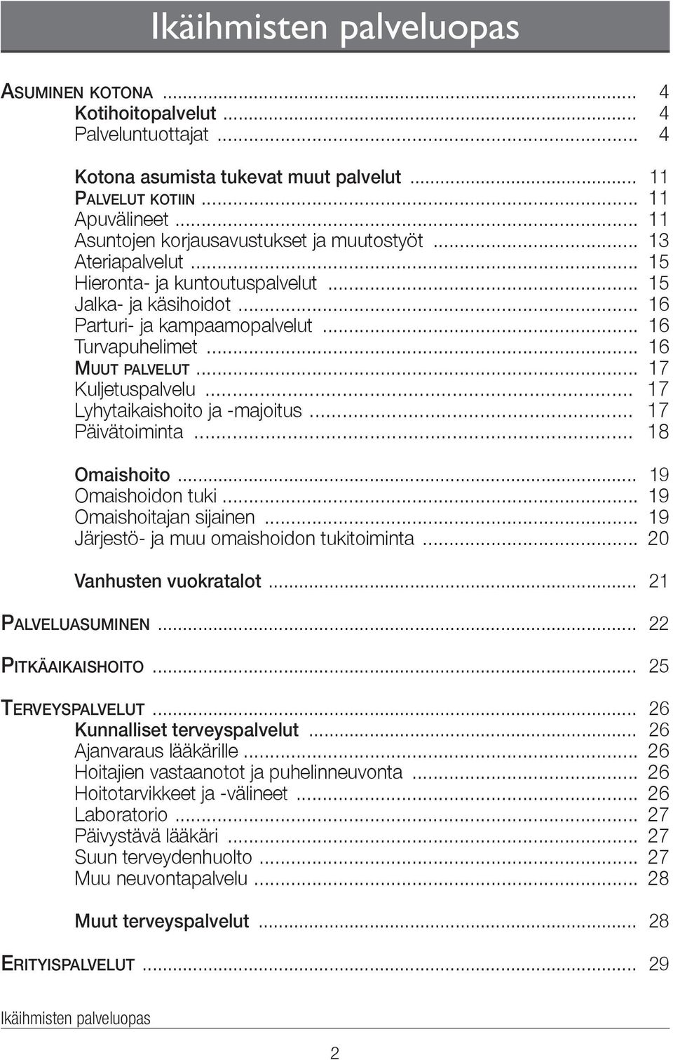 .. 16 Muut palvelut... 17 Kuljetuspalvelu... 17 Lyhytaikaishoito ja -majoitus... 17 Päivätoiminta... 18 Omaishoito... 19 Omaishoidon tuki... 19 Omaishoitajan sijainen.