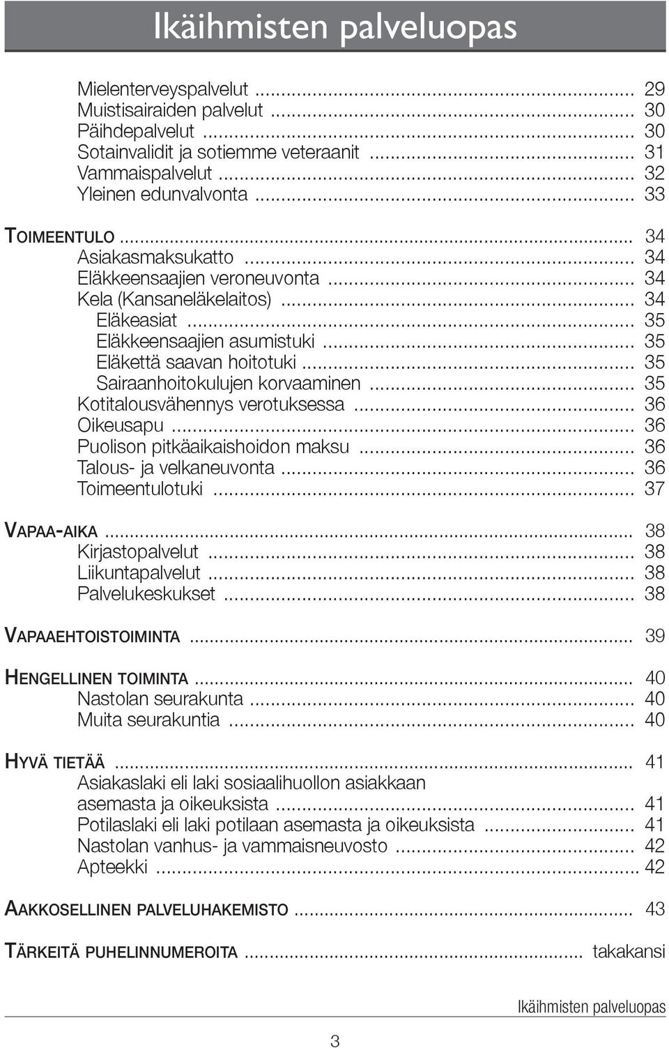 .. 35 Sairaanhoitokulujen korvaaminen... 35 Kotitalousvähennys verotuksessa... 36 Oikeusapu... 36 Puolison pitkäaikaishoidon maksu... 36 Talous- ja velkaneuvonta... 36 Toimeentulotuki... 37 Vapaa-aika.