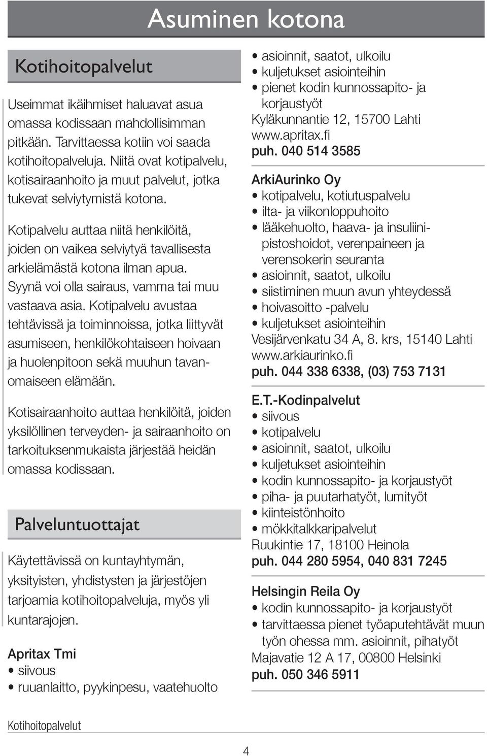 Kotipalvelu auttaa niitä henkilöitä, joiden on vaikea selviytyä tavallisesta arki elämästä kotona ilman apua. Syynä voi olla sairaus, vamma tai muu vastaava asia.