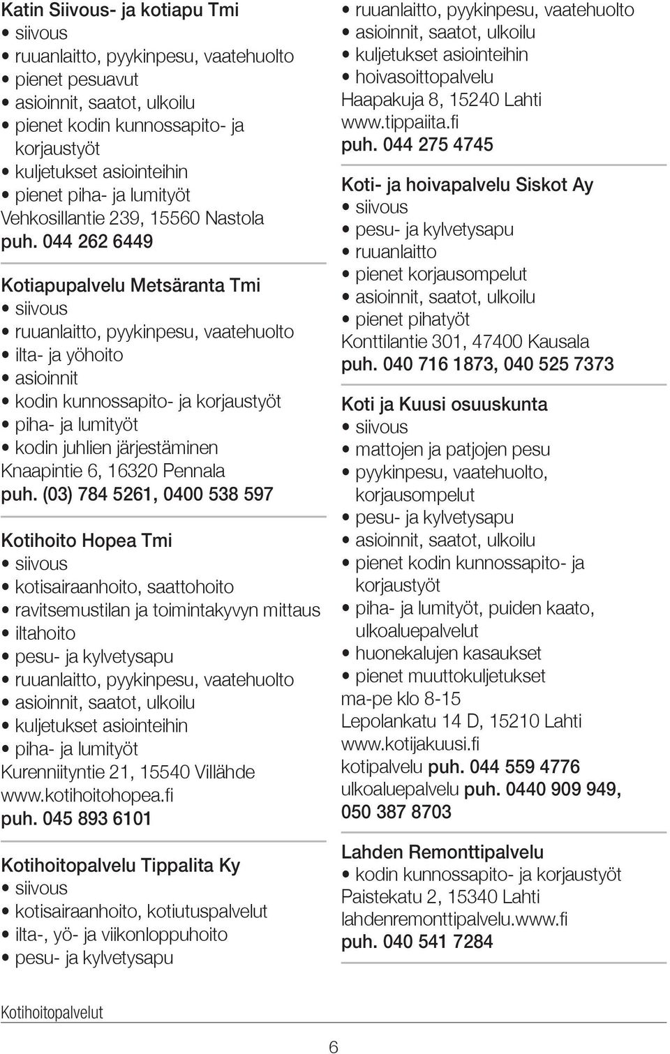 044 262 6449 Kotiapupalvelu Metsäranta Tmi ruuanlaitto, pyykinpesu, vaatehuolto ilta- ja yöhoito asioinnit kodin kunnossapito- ja korjaustyöt piha- ja lumityöt kodin juhlien järjestäminen Knaapintie