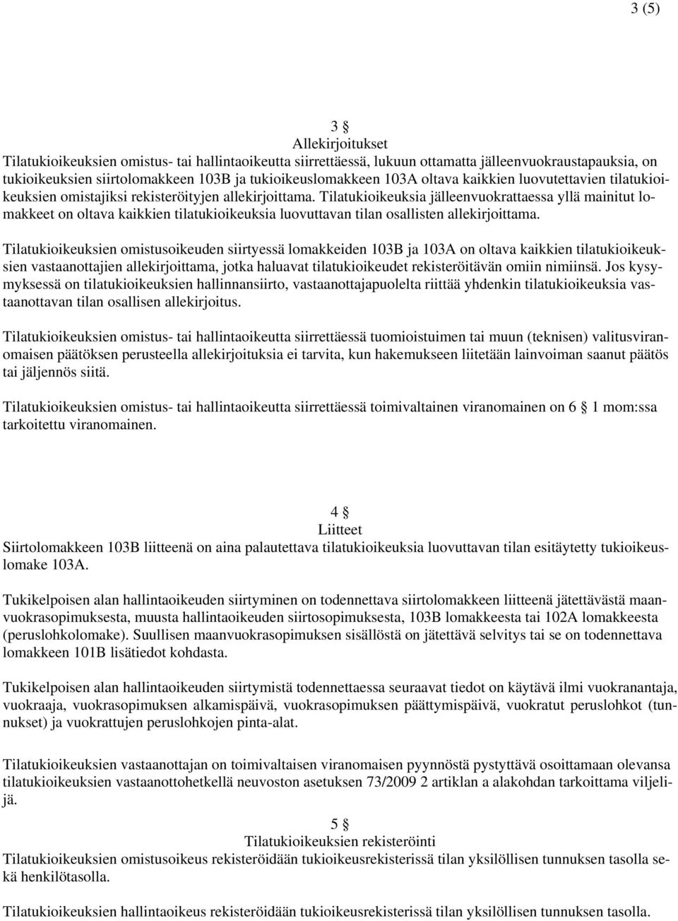 Tilatukioikeuksia jälleenvuokrattaessa yllä mainitut lomakkeet on oltava kaikkien tilatukioikeuksia luovuttavan tilan osallisten allekirjoittama.