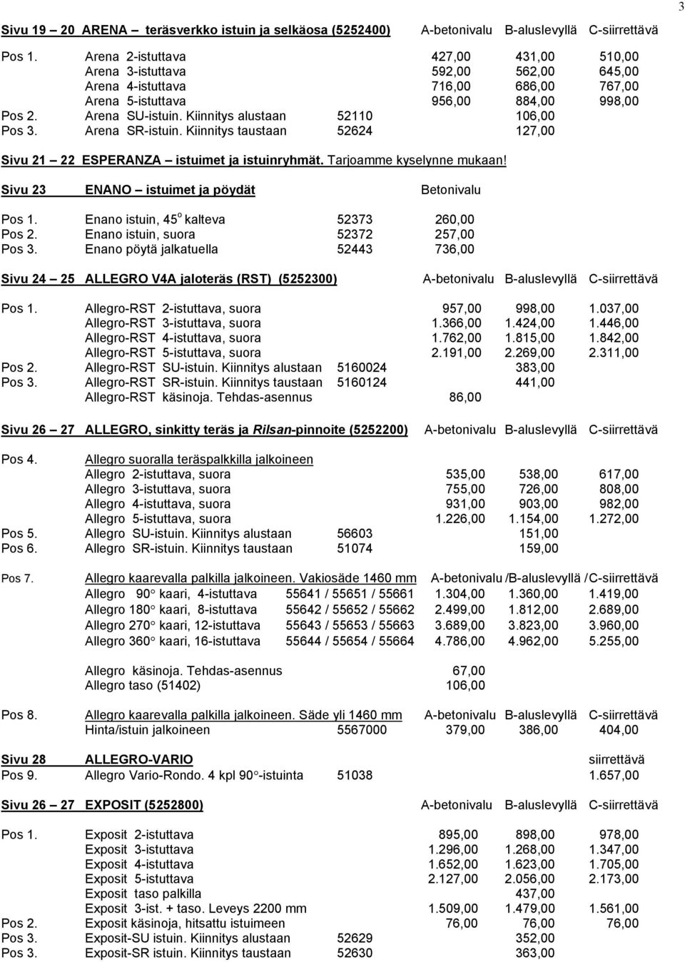 Kiinnitys alustaan 52110 106,00 Pos 3. Arena SR-istuin. Kiinnitys taustaan 52624 127,00 Sivu 21 22 ESPERANZA istuimet ja istuinryhmät. Tarjoamme kyselynne mukaan!