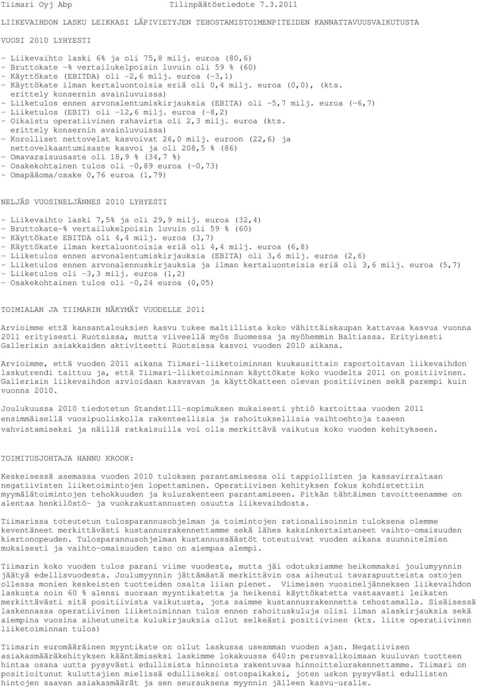 erittely konsernin avainluvuissa) - Liiketulos ennen arvonalentumiskirjauksia (EBITA) oli -5,7 milj. euroa (-6,7) - Liiketulos (EBIT) oli -12,6 milj.