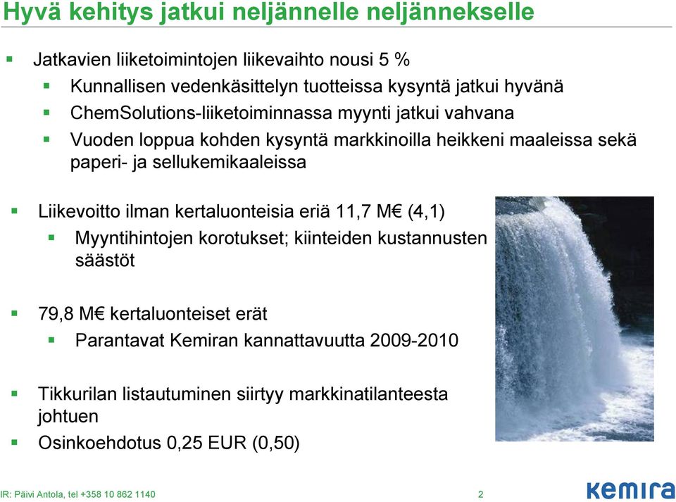 sellukemikaaleissa Liikevoitto ilman kertaluonteisia eriä 11,7 M (4,1) Myyntihintojen korotukset; kiinteiden kustannusten säästöt 79,8 M kertaluonteiset