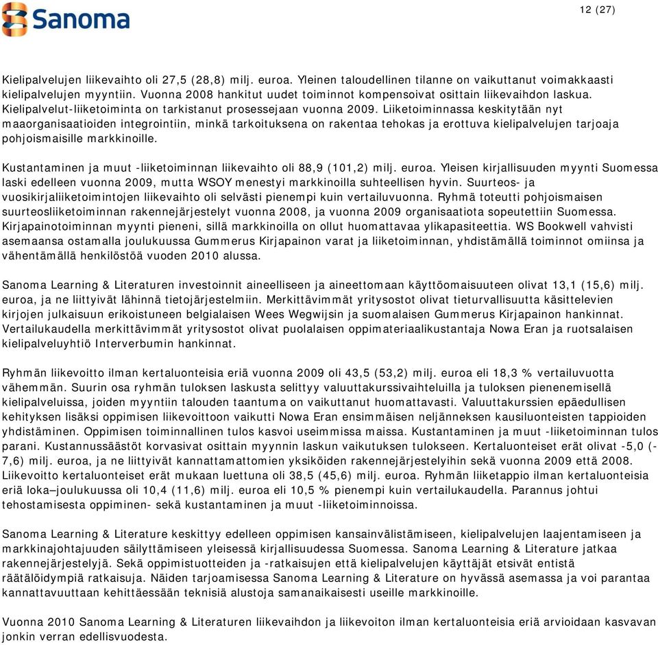 Liiketoiminnassa keskitytään nyt maaorganisaatioiden integrointiin, minkä tarkoituksena on rakentaa tehokas ja erottuva kielipalvelujen tarjoaja pohjoismaisille markkinoille.