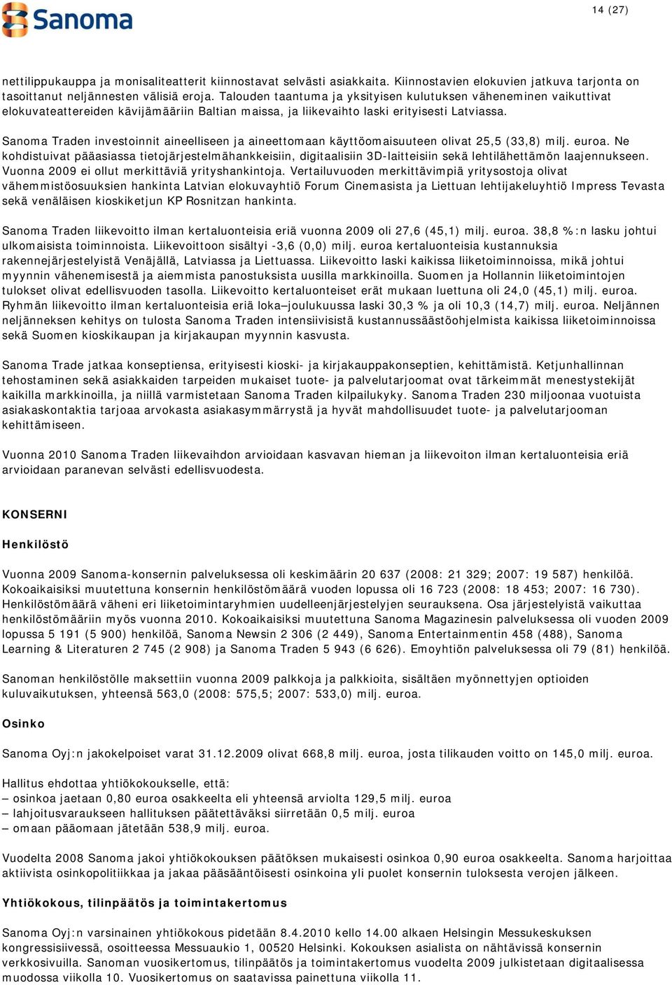 Sanoma Traden investoinnit aineelliseen ja aineettomaan käyttöomaisuuteen olivat 25,5 (33,8) milj. euroa.