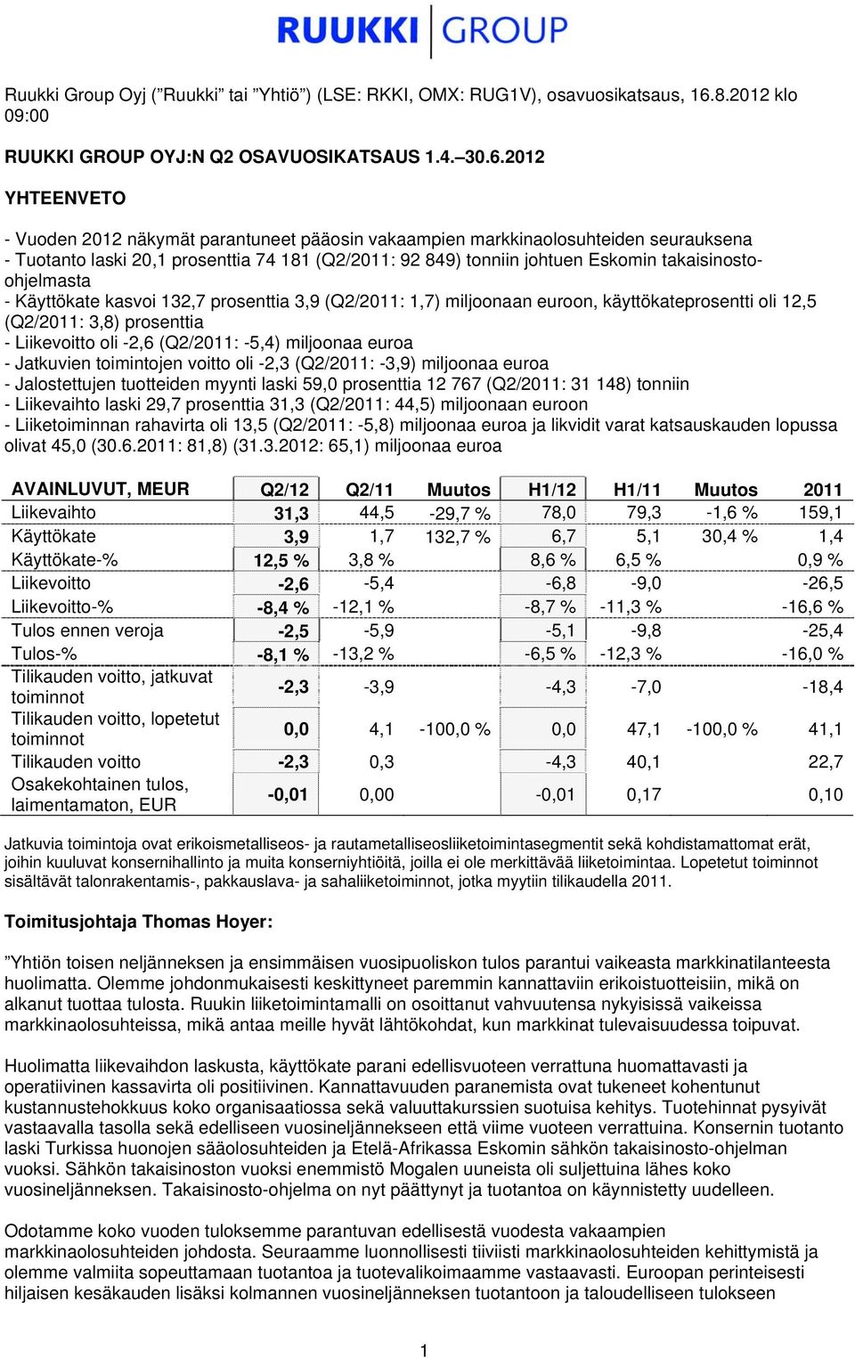 2012 YHTEENVETO - Vuoden 2012 näkymät parantuneet pääosin vakaampien markkinaolosuhteiden seurauksena - Tuotanto laski 20,1 prosenttia 74 181 (Q2/2011: 92 849) tonniin johtuen Eskomin
