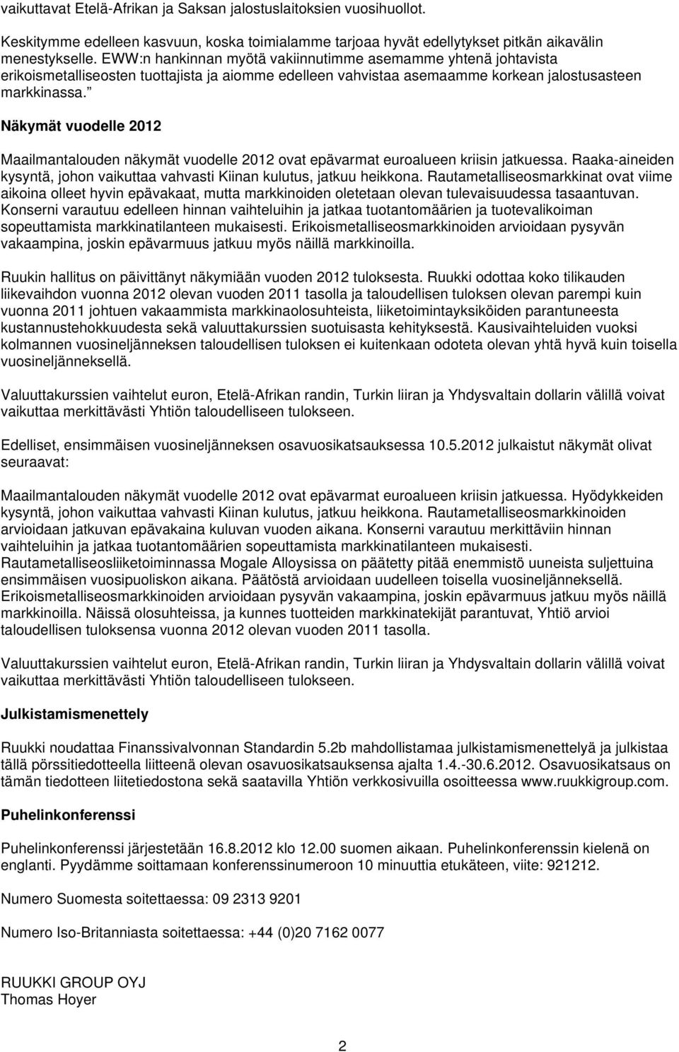 Näkymät vuodelle 2012 Maailmantalouden näkymät vuodelle 2012 ovat epävarmat euroalueen kriisin jatkuessa. Raaka-aineiden kysyntä, johon vaikuttaa vahvasti Kiinan kulutus, jatkuu heikkona.