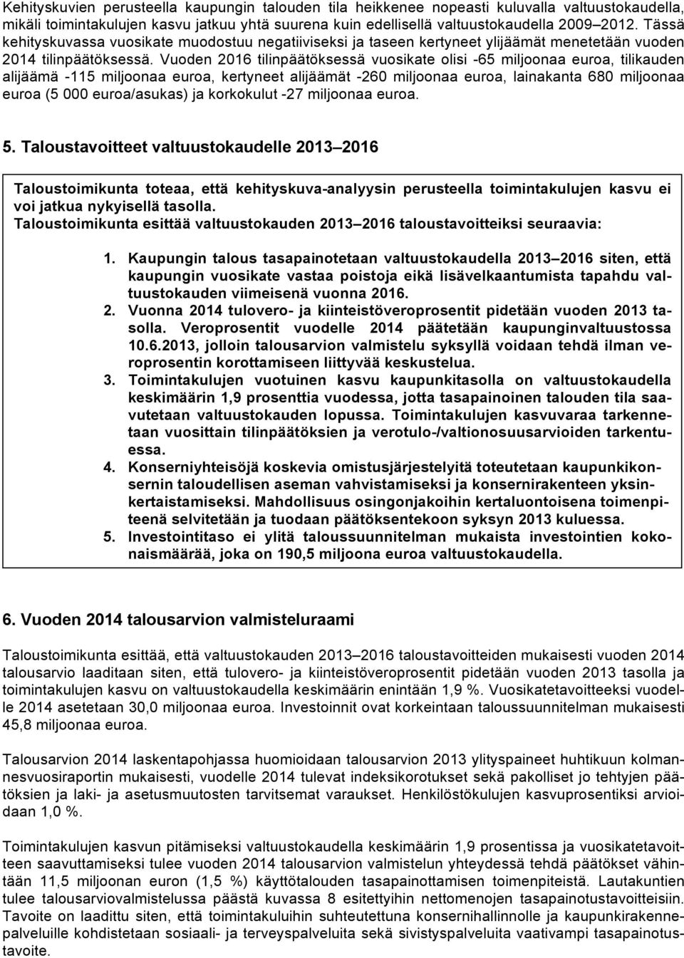 Vuoden 2016 tilinpäätöksessä vuosikate olisi -65 miljoonaa euroa, tilikauden alijäämä -115 miljoonaa euroa, kertyneet alijäämät -260 miljoonaa euroa, lainakanta 680 miljoonaa euroa (5 000