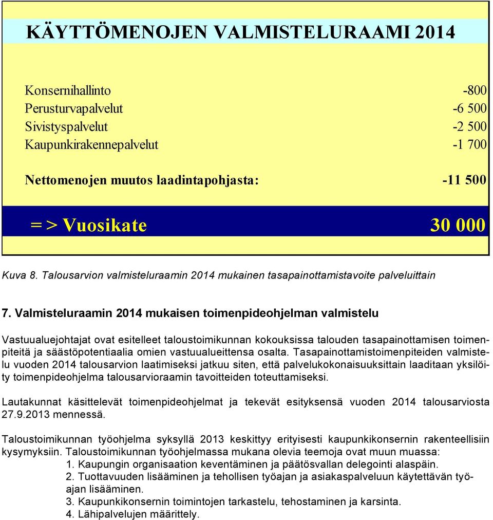 Valmisteluraamin 2014 mukaisen toimenpideohjelman valmistelu Vastuualuejohtajat ovat esitelleet taloustoimikunnan kokouksissa talouden tasapainottamisen toimenpiteitä ja säästöpotentiaalia omien