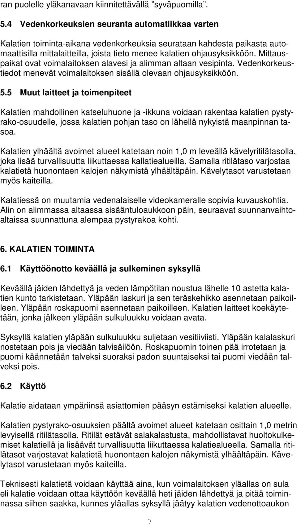 Mittauspaikat ovat voimalaitoksen alavesi ja alimman altaan vesipinta. Vedenkorkeustiedot menevät voimalaitoksen sisällä olevaan ohjausyksikköön. 5.