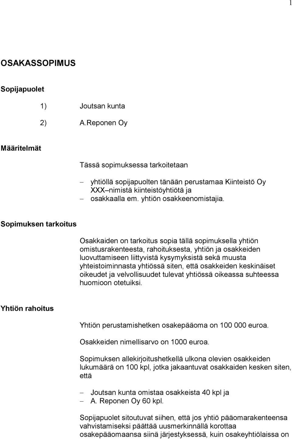 Sopimuksen tarkoitus Osakkaiden on tarkoitus sopia tällä sopimuksella yhtiön omistusrakenteesta, rahoituksesta, yhtiön ja osakkeiden luovuttamiseen liittyvistä kysymyksistä sekä muusta
