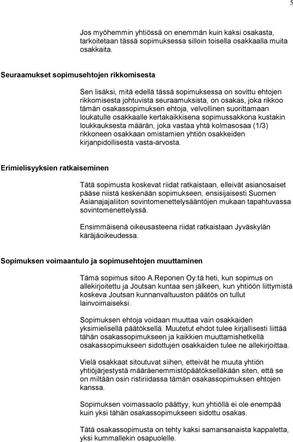 velvollinen suorittamaan loukatulle osakkaalle kertakaikkisena sopimussakkona kustakin loukkauksesta määrän, joka vastaa yhtä kolmasosaa (1/3) rikkoneen osakkaan omistamien yhtiön osakkeiden