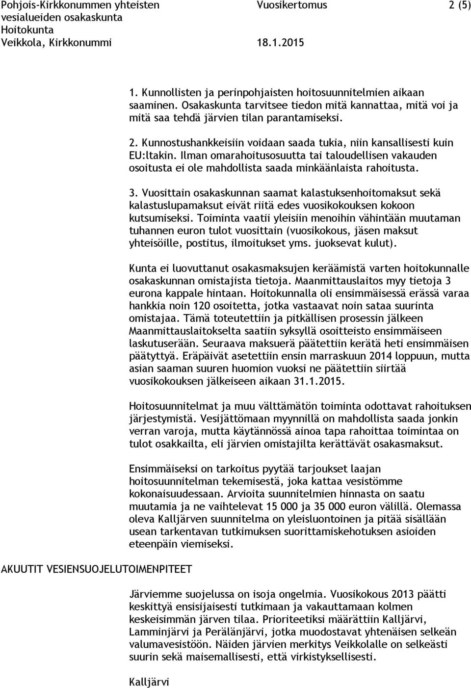 Ilman omarahoitusosuutta tai taloudellisen vakauden osoitusta ei ole mahdollista saada minkäänlaista rahoitusta. 3.