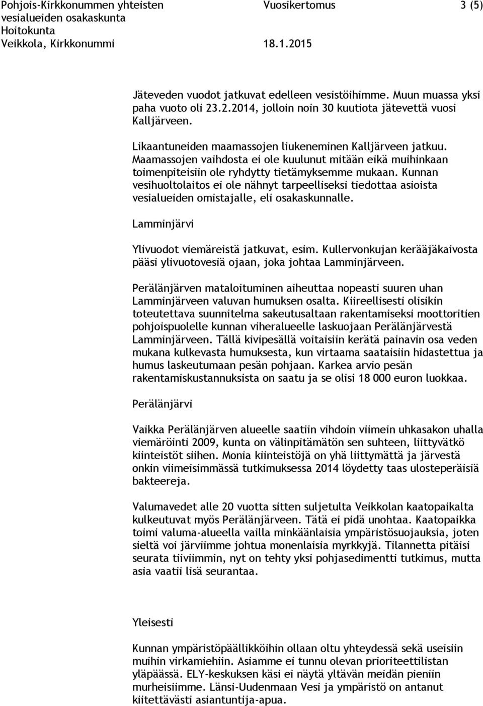 Kunnan vesihuoltolaitos ei ole nähnyt tarpeelliseksi tiedottaa asioista vesialueiden omistajalle, eli osakaskunnalle. Lamminjärvi Ylivuodot viemäreistä jatkuvat, esim.