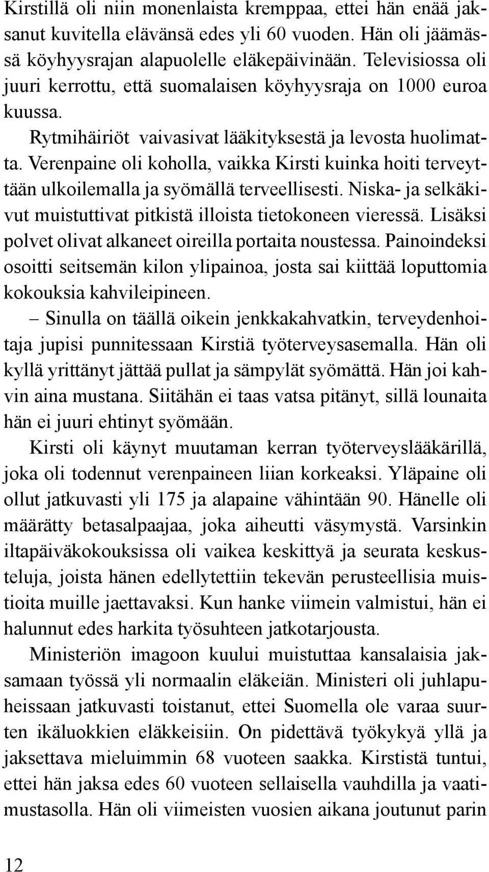 Verenpaine oli koholla, vaikka Kirsti kuinka hoiti terveyttään ulkoilemalla ja syömällä terveellisesti. Niska- ja selkäkivut muistuttivat pitkistä illoista tietokoneen vieressä.