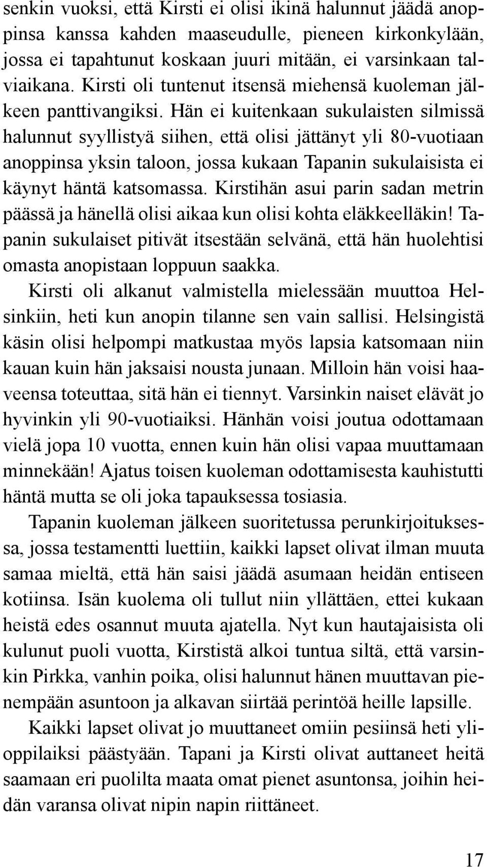 Hän ei kuitenkaan sukulaisten silmissä halunnut syyllistyä siihen, että olisi jättänyt yli 80-vuotiaan anoppinsa yksin taloon, jossa kukaan Tapanin sukulaisista ei käynyt häntä katsomassa.