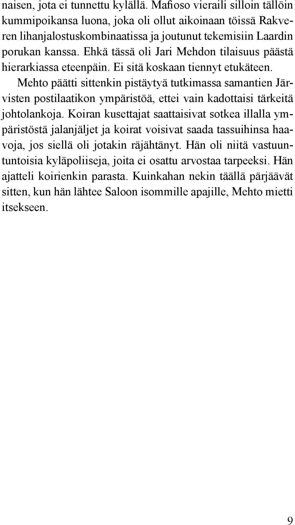 Ehkä tässä oli Jari Mehdon tilaisuus päästä hierarkiassa eteenpäin. Ei sitä koskaan tiennyt etukäteen.