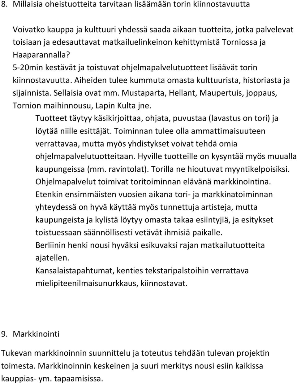 Sellaisia ovat mm. Mustaparta, Hellant, Maupertuis, joppaus, Tornion maihinnousu, Lapin Kulta jne. Tuotteet täytyy käsikirjoittaa, ohjata, puvustaa (lavastus on tori) ja löytää niille esittäjät.