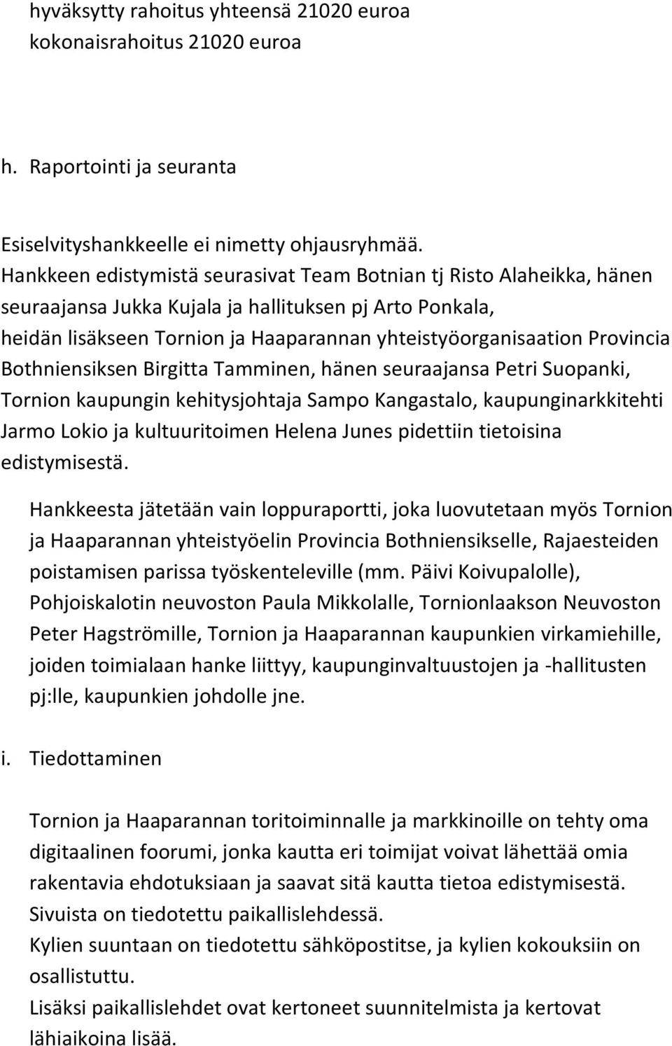 Provincia Bothniensiksen Birgitta Tamminen, hänen seuraajansa Petri Suopanki, Tornion kaupungin kehitysjohtaja Sampo Kangastalo, kaupunginarkkitehti Jarmo Lokio ja kultuuritoimen Helena Junes