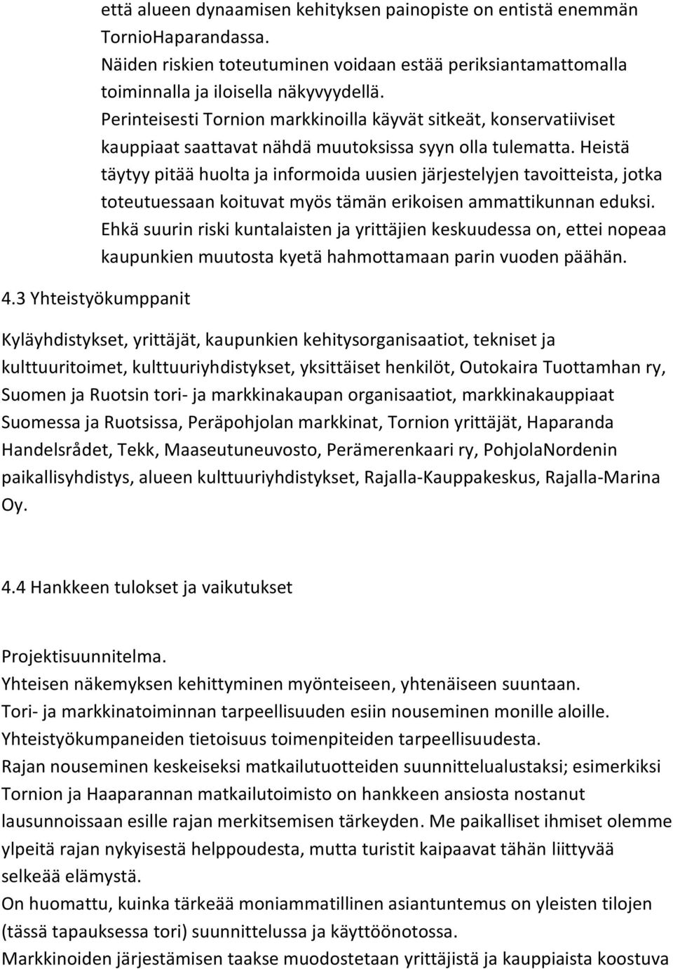 Perinteisesti Tornion markkinoilla käyvät sitkeät, konservatiiviset kauppiaat saattavat nähdä muutoksissa syyn olla tulematta.