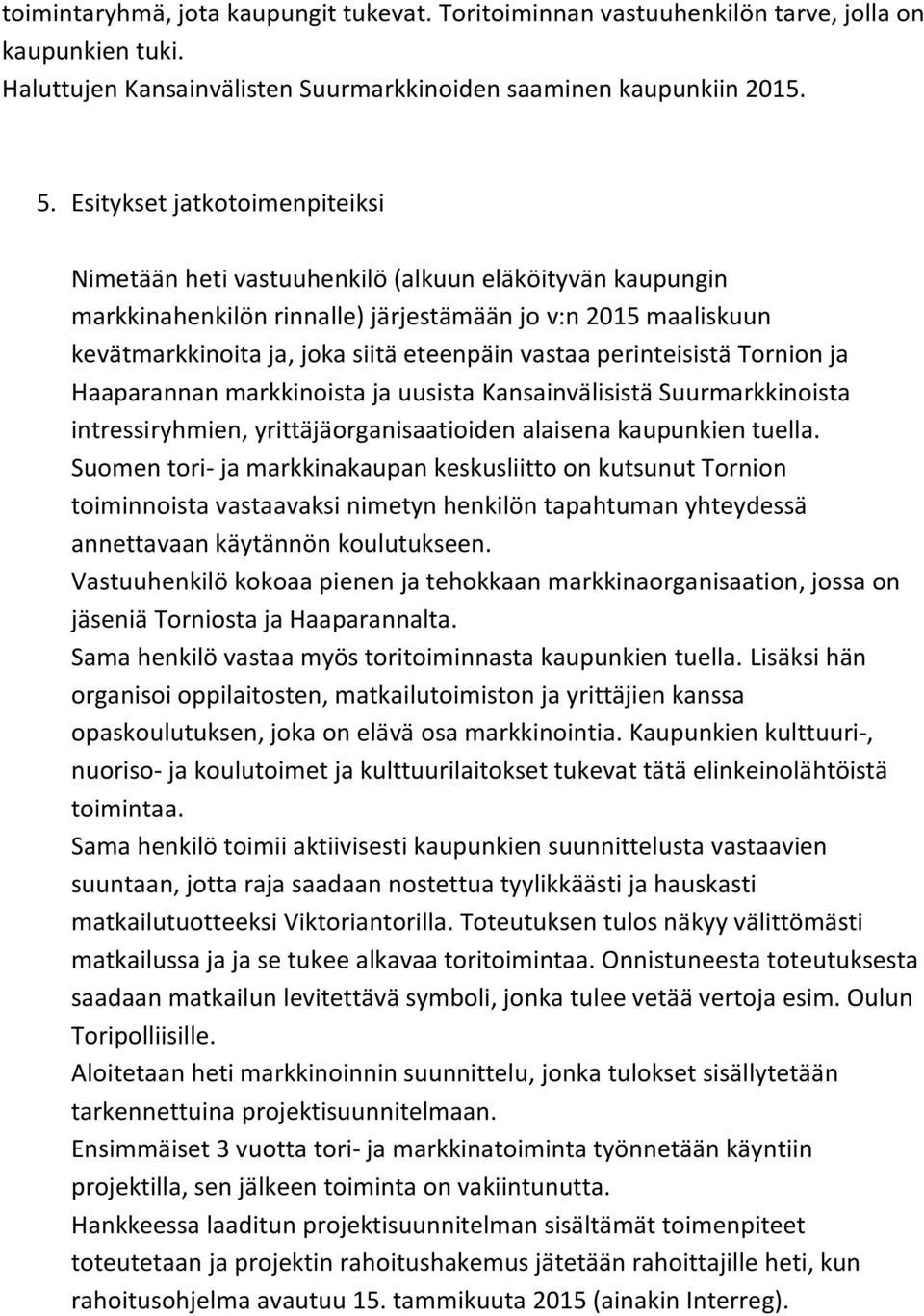 perinteisistä Tornion ja Haaparannan markkinoista ja uusista Kansainvälisistä Suurmarkkinoista intressiryhmien, yrittäjäorganisaatioiden alaisena kaupunkien tuella.