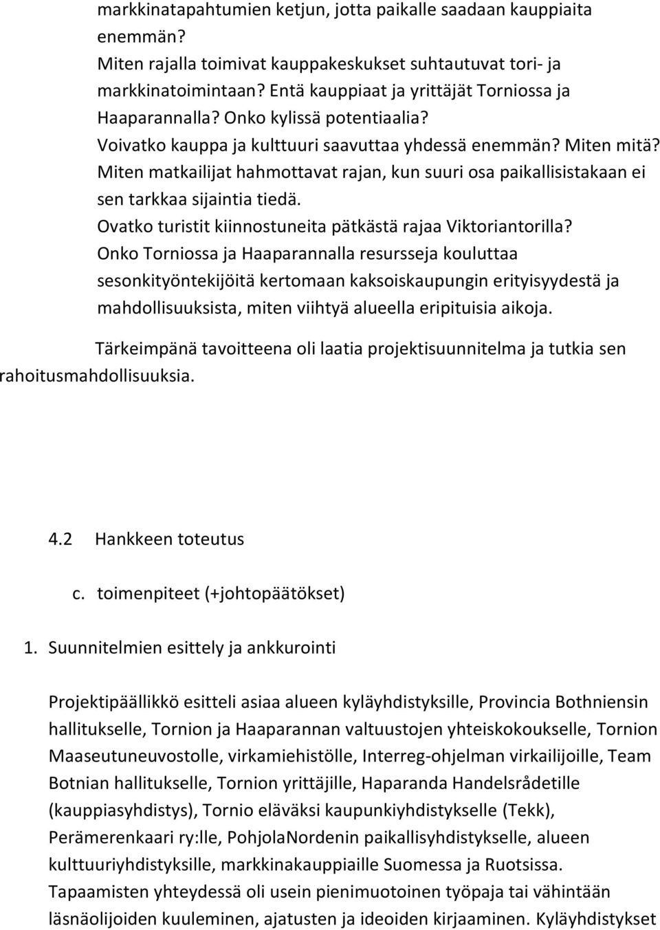 Miten matkailijat hahmottavat rajan, kun suuri osa paikallisistakaan ei sen tarkkaa sijaintia tiedä. Ovatko turistit kiinnostuneita pätkästä rajaa Viktoriantorilla?