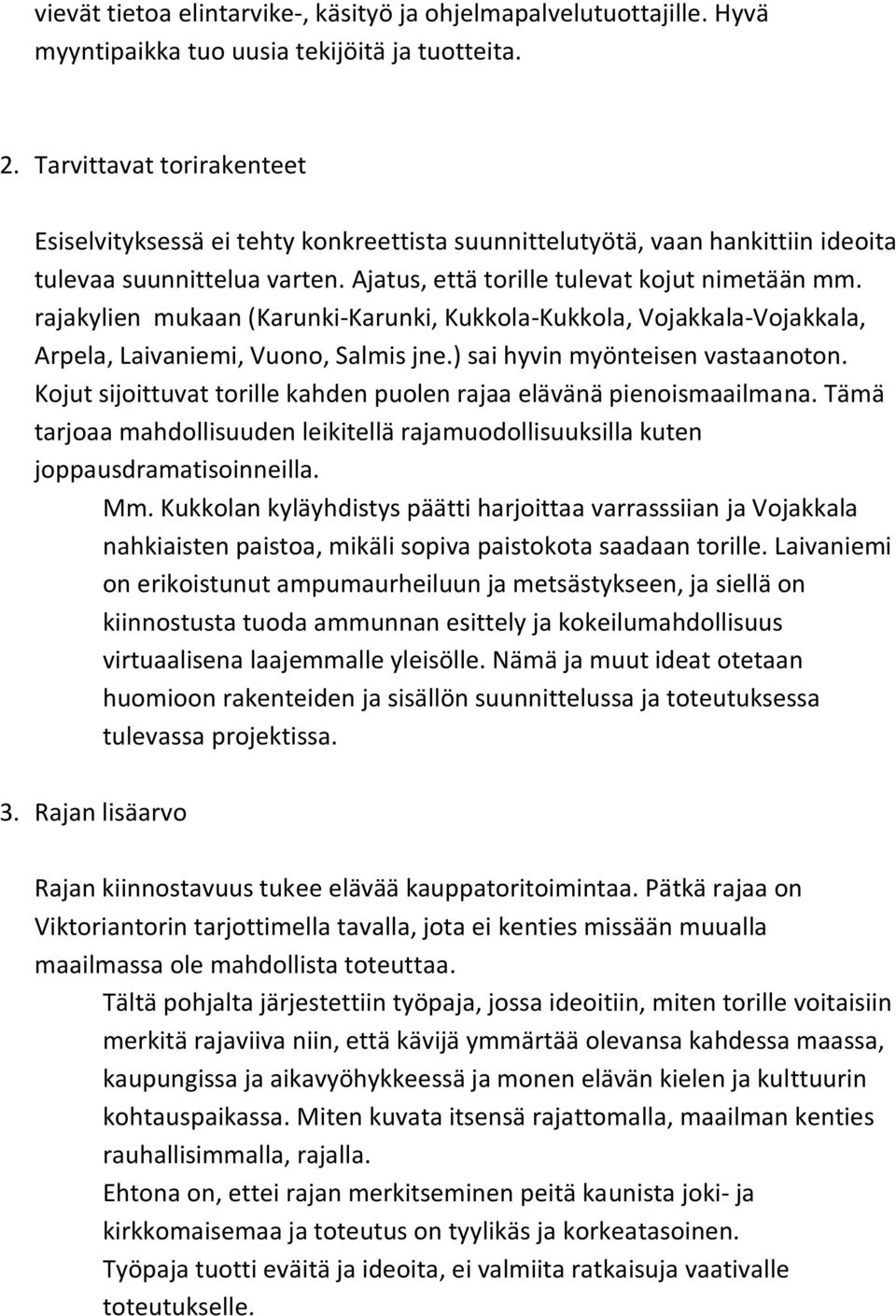 rajakylien mukaan (Karunki-Karunki, Kukkola-Kukkola, Vojakkala-Vojakkala, Arpela, Laivaniemi, Vuono, Salmis jne.) sai hyvin myönteisen vastaanoton.