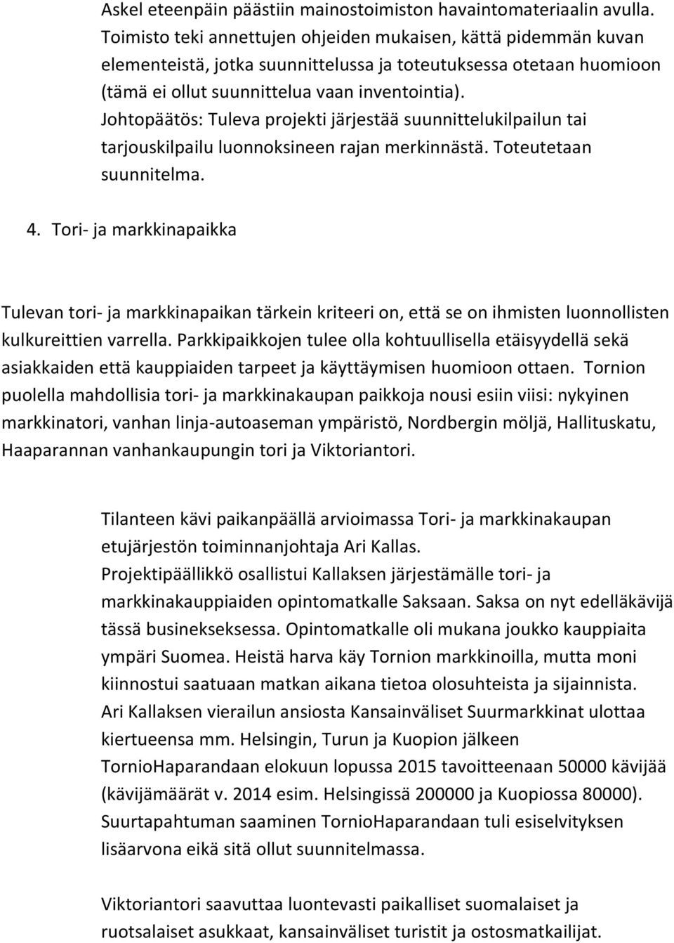 Johtopäätös: Tuleva projekti järjestää suunnittelukilpailun tai tarjouskilpailu luonnoksineen rajan merkinnästä. Toteutetaan suunnitelma. 4.