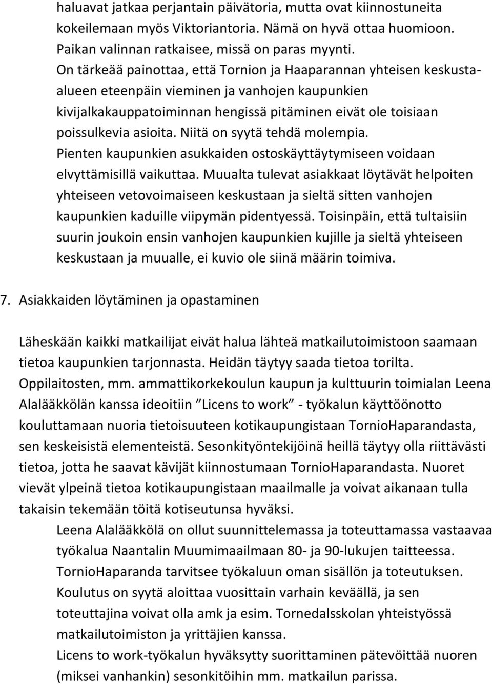 Niitä on syytä tehdä molempia. Pienten kaupunkien asukkaiden ostoskäyttäytymiseen voidaan elvyttämisillä vaikuttaa.