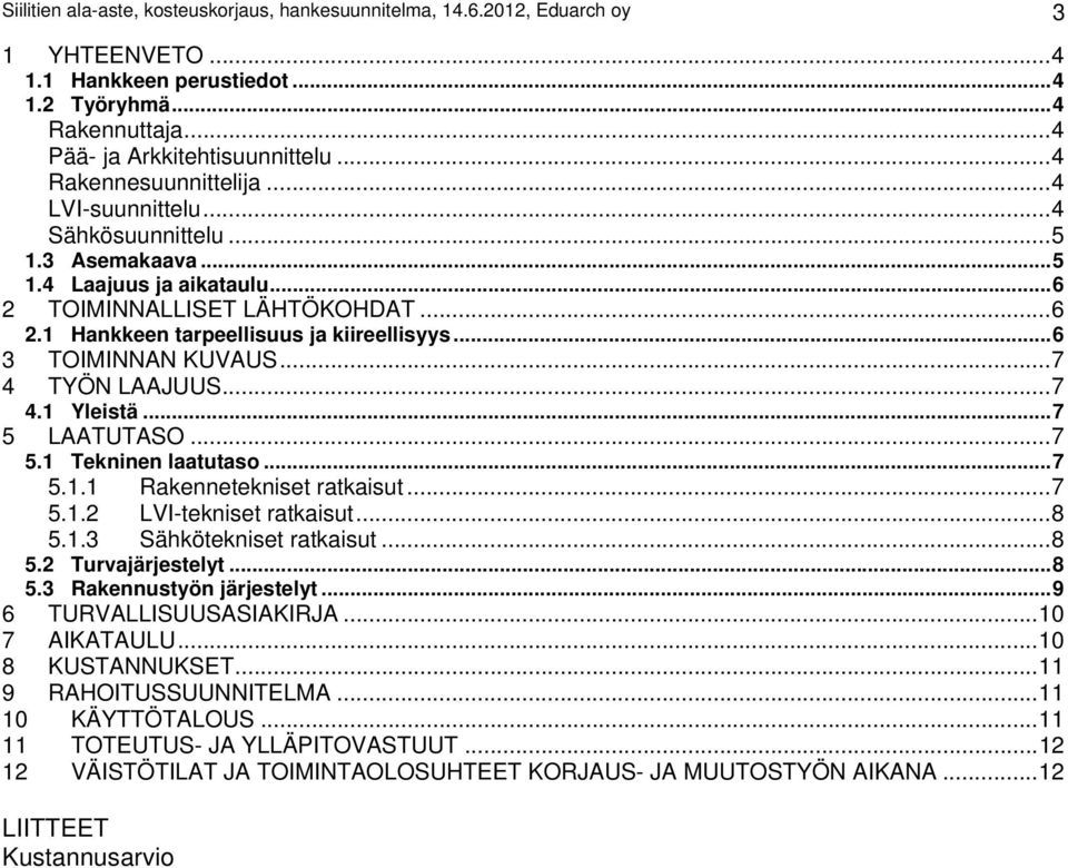 .. 6 3 TOIMINNAN KUVAUS... 7 4 TYÖN LAAJUUS... 7 4.1 Yleistä... 7 5 LAATUTASO... 7 5.1 Tekninen laatutaso... 7 5.1.1 Rakennetekniset ratkaisut... 7 5.1.2 LVI-tekniset ratkaisut... 8 5.1.3 Sähkötekniset ratkaisut.