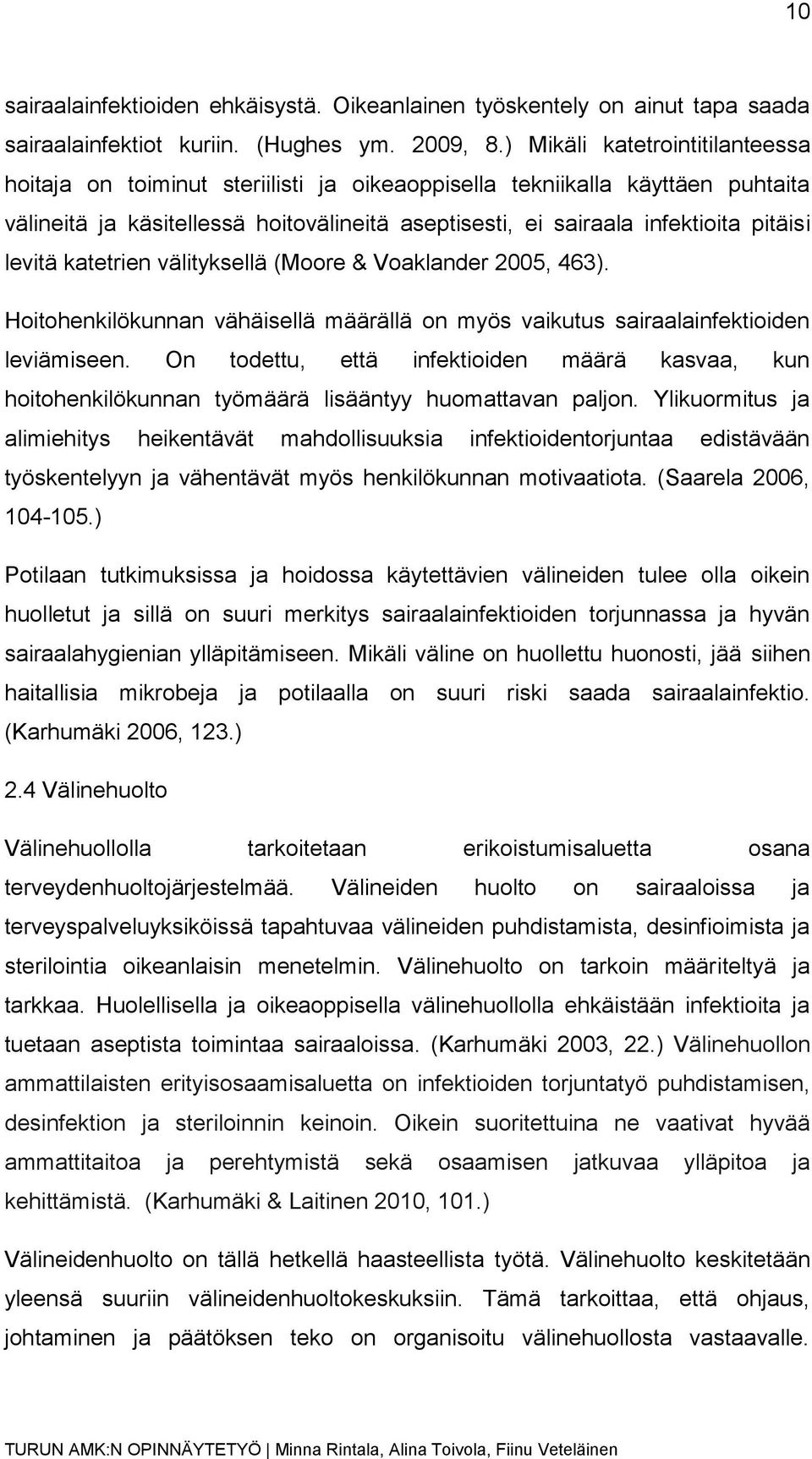 levitä katetrien välityksellä (Moore & Voaklander 2005, 463). Hoitohenkilökunnan vähäisellä määrällä on myös vaikutus sairaalainfektioiden leviämiseen.