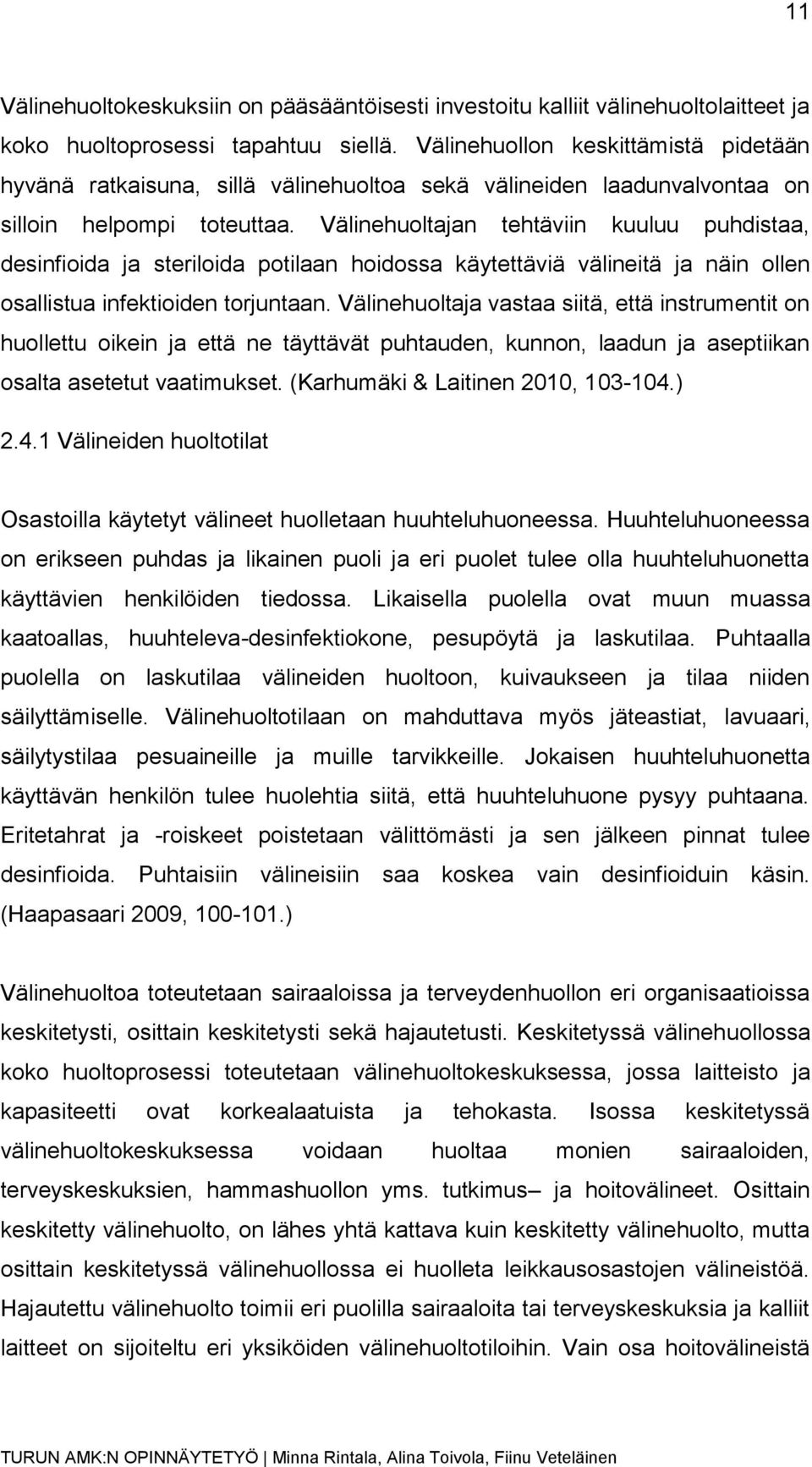 Välinehuoltajan tehtäviin kuuluu puhdistaa, desinfioida ja steriloida potilaan hoidossa käytettäviä välineitä ja näin ollen osallistua infektioiden torjuntaan.