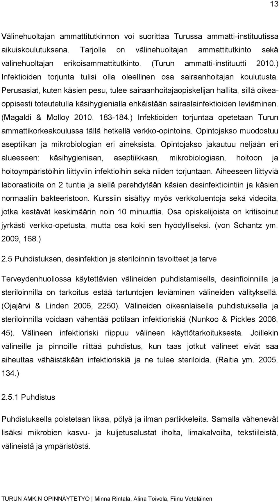 Perusasiat, kuten käsien pesu, tulee sairaanhoitajaopiskelijan hallita, sillä oikeaoppisesti toteutetulla käsihygienialla ehkäistään sairaalainfektioiden leviäminen. (Magaldi & Molloy 2010, 183-184.