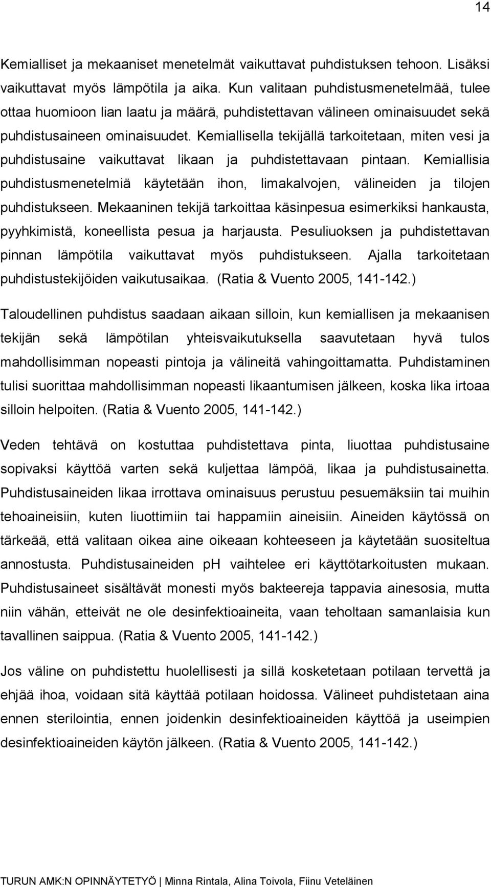 Kemiallisella tekijällä tarkoitetaan, miten vesi ja puhdistusaine vaikuttavat likaan ja puhdistettavaan pintaan.