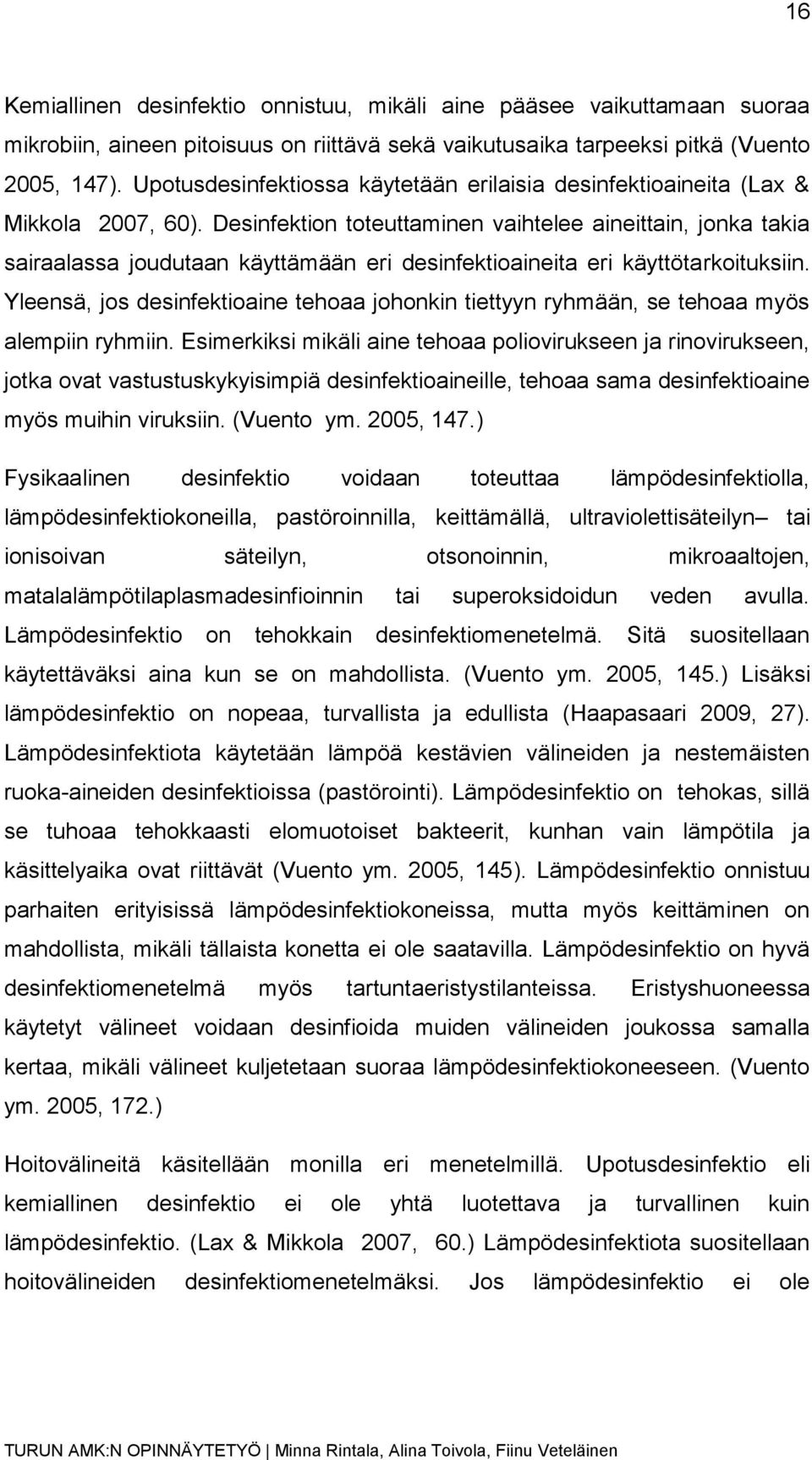 Desinfektion toteuttaminen vaihtelee aineittain, jonka takia sairaalassa joudutaan käyttämään eri desinfektioaineita eri käyttötarkoituksiin.