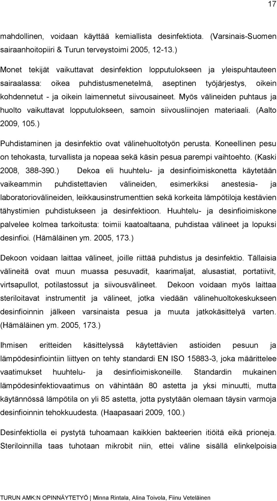 Myös välineiden puhtaus ja huolto vaikuttavat lopputulokseen, samoin siivousliinojen materiaali. (Aalto 2009, 105.) Puhdistaminen ja desinfektio ovat välinehuoltotyön perusta.