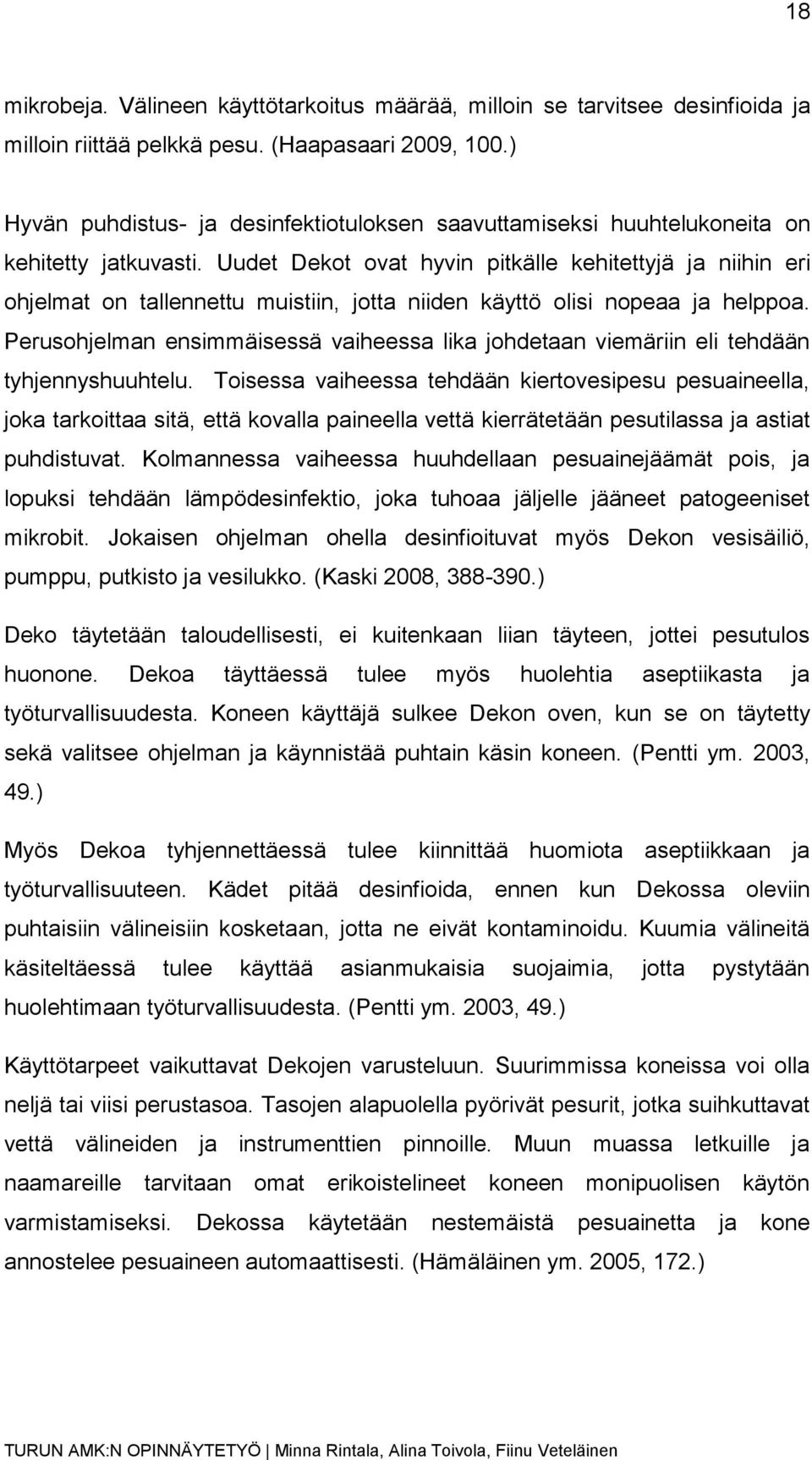 Uudet Dekot ovat hyvin pitkälle kehitettyjä ja niihin eri ohjelmat on tallennettu muistiin, jotta niiden käyttö olisi nopeaa ja helppoa.