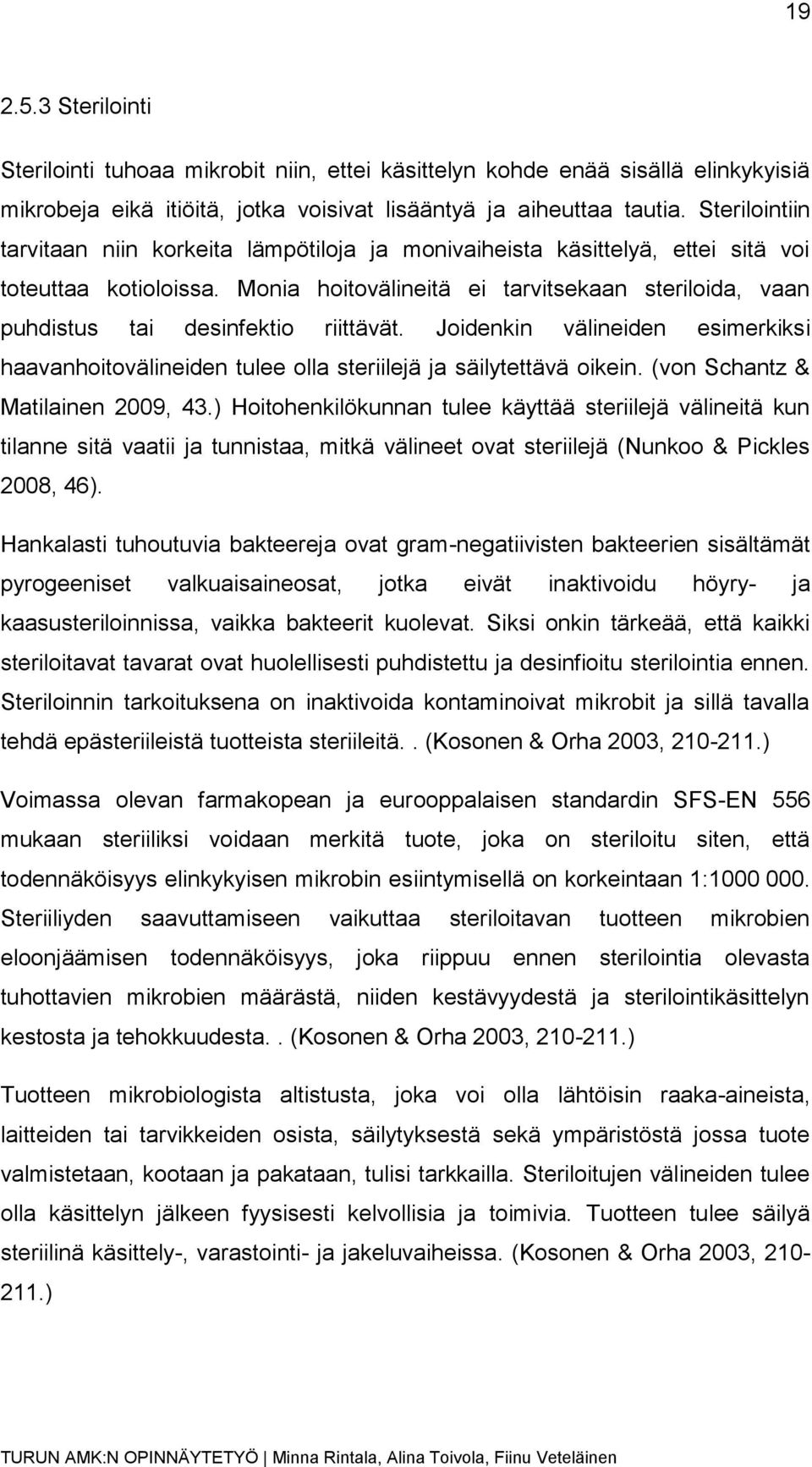 Monia hoitovälineitä ei tarvitsekaan steriloida, vaan puhdistus tai desinfektio riittävät. Joidenkin välineiden esimerkiksi haavanhoitovälineiden tulee olla steriilejä ja säilytettävä oikein.