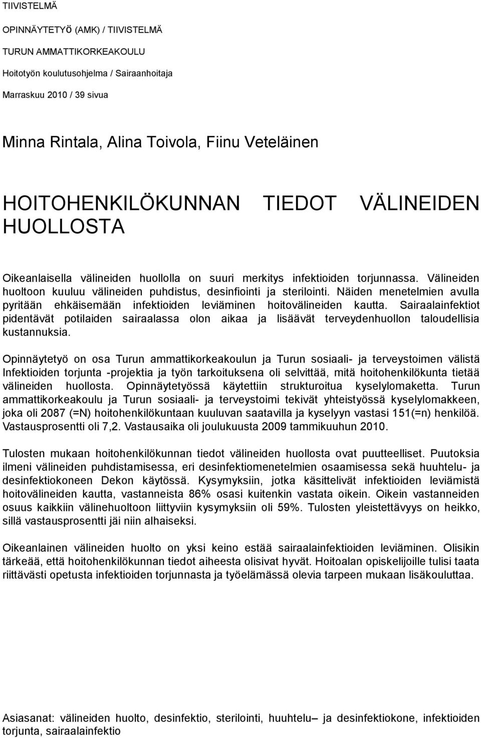 Välineiden huoltoon kuuluu välineiden puhdistus, desinfiointi ja sterilointi. Näiden menetelmien avulla pyritään ehkäisemään infektioiden leviäminen hoitovälineiden kautta.