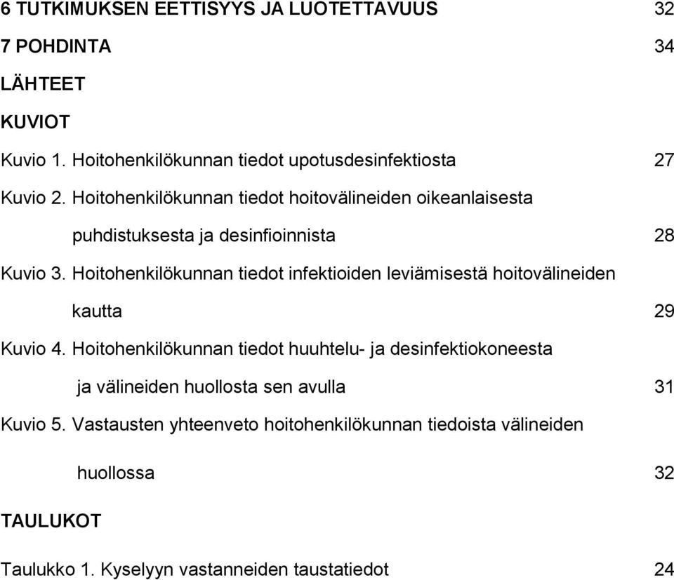 Hoitohenkilökunnan tiedot infektioiden leviämisestä hoitovälineiden kautta 29 Kuvio 4.