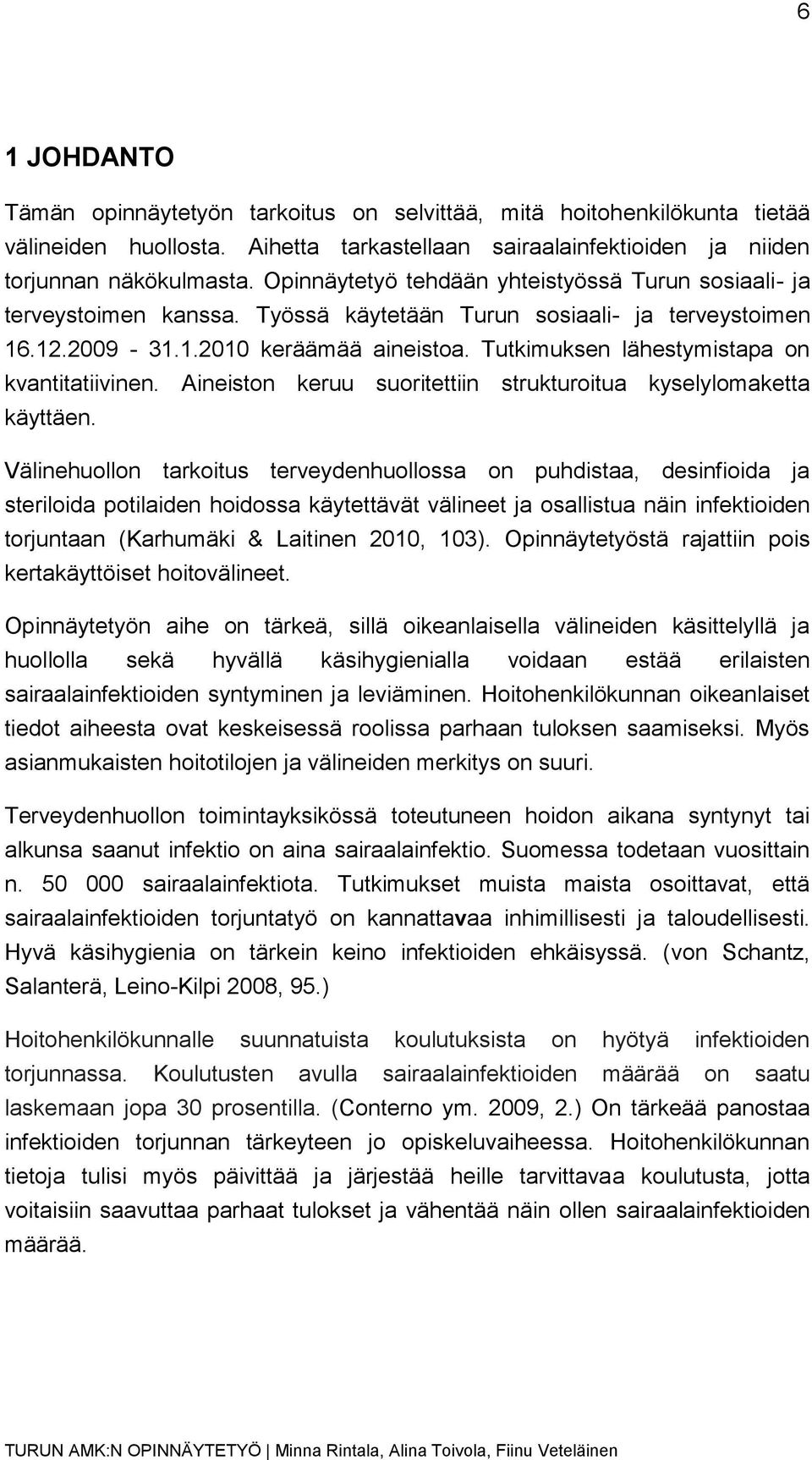 Tutkimuksen lähestymistapa on kvantitatiivinen. Aineiston keruu suoritettiin strukturoitua kyselylomaketta käyttäen.