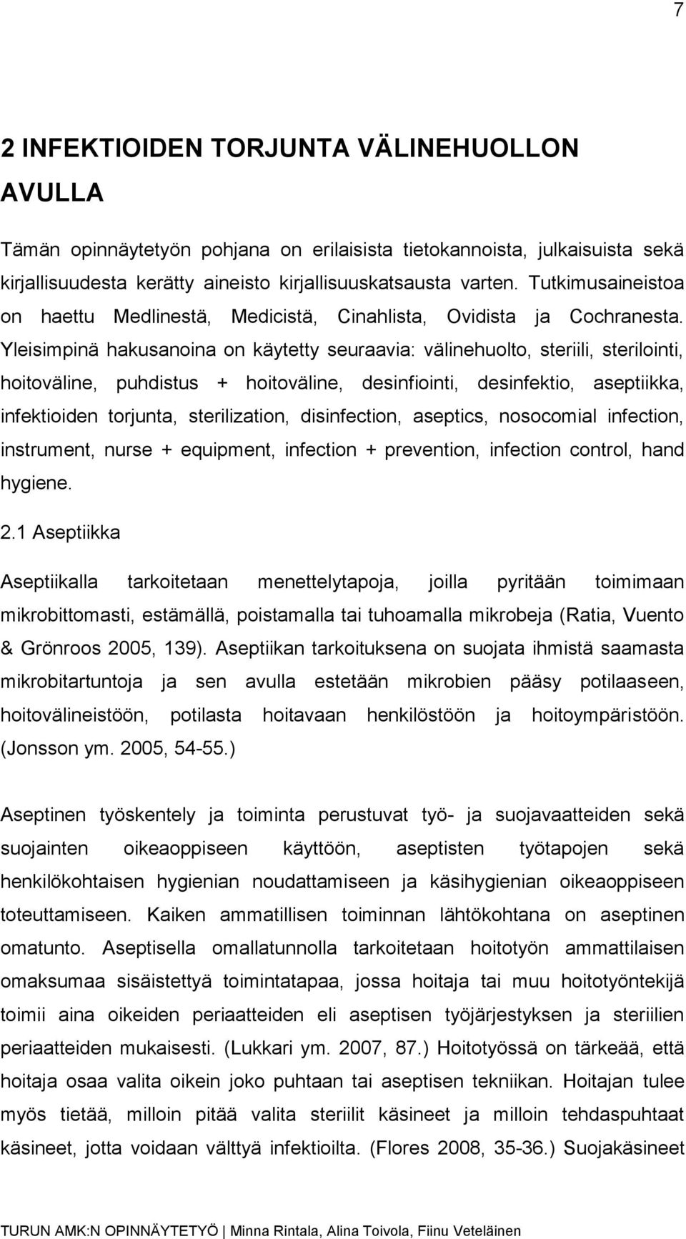 Yleisimpinä hakusanoina on käytetty seuraavia: välinehuolto, steriili, sterilointi, hoitoväline, puhdistus + hoitoväline, desinfiointi, desinfektio, aseptiikka, infektioiden torjunta, sterilization,