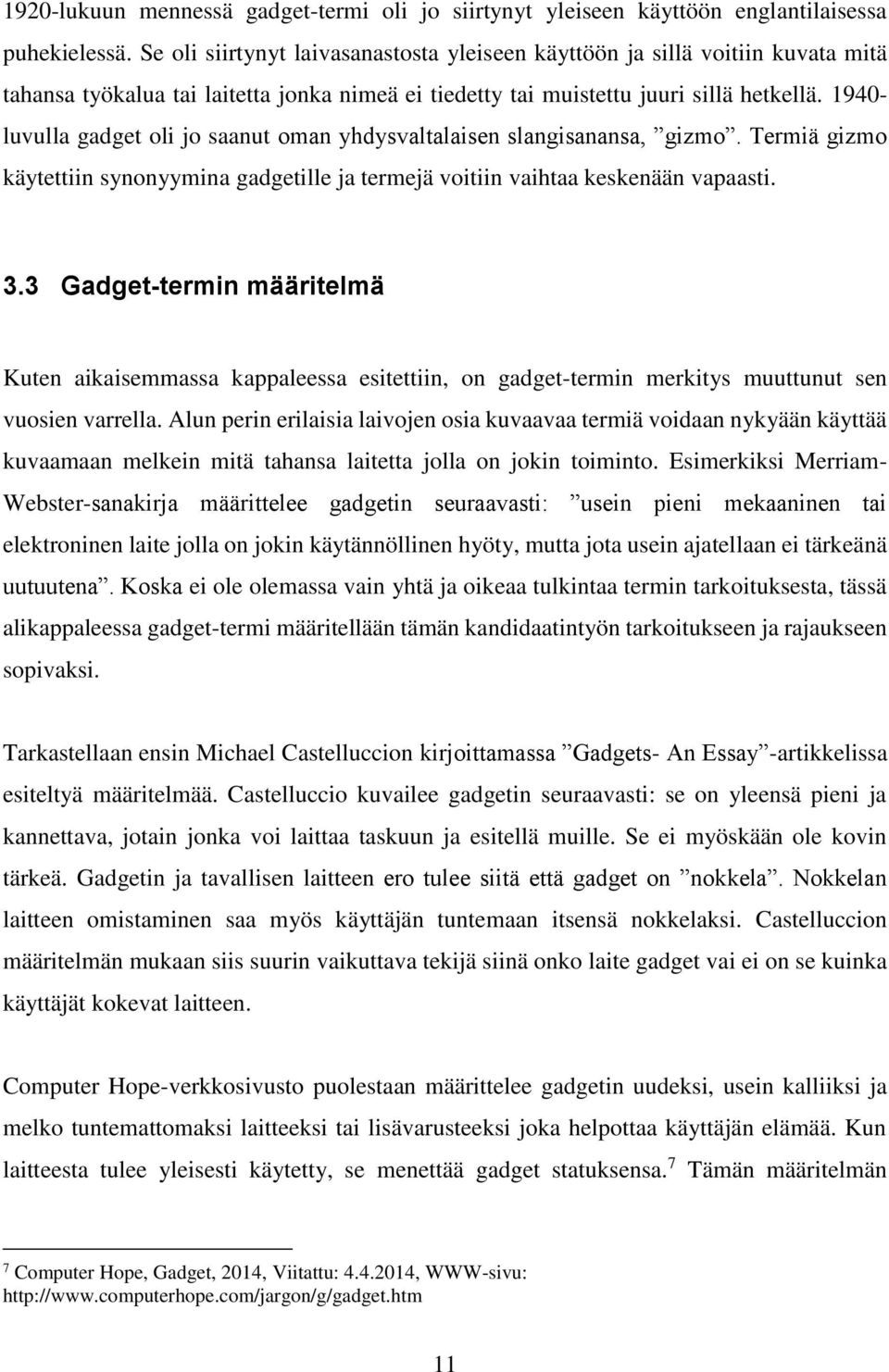 1940- luvulla gadget oli jo saanut oman yhdysvaltalaisen slangisanansa, gizmo. Termiä gizmo käytettiin synonyymina gadgetille ja termejä voitiin vaihtaa keskenään vapaasti. 3.