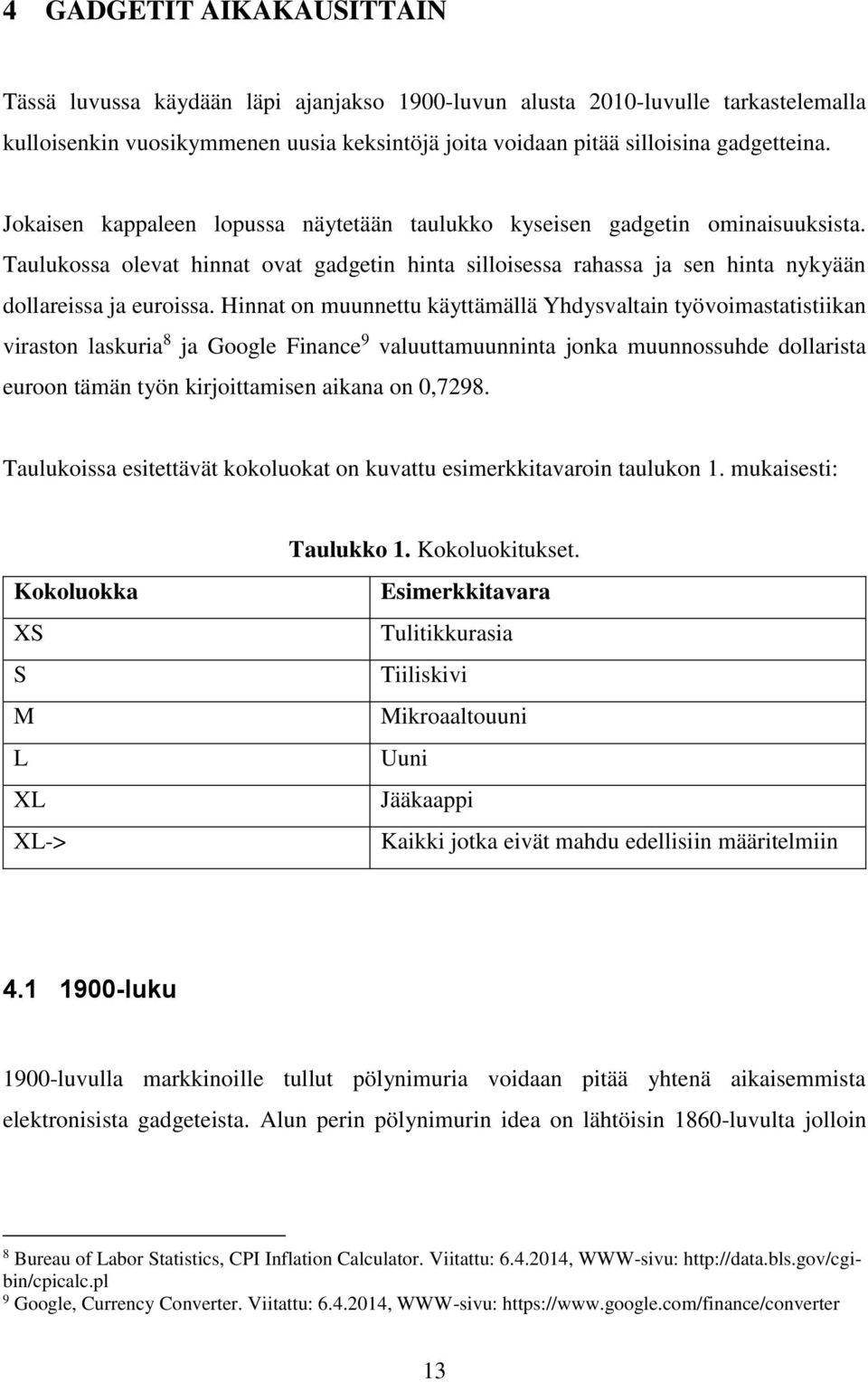 Hinnat on muunnettu käyttämällä Yhdysvaltain työvoimastatistiikan viraston laskuria 8 ja Google Finance 9 valuuttamuunninta jonka muunnossuhde dollarista euroon tämän työn kirjoittamisen aikana on