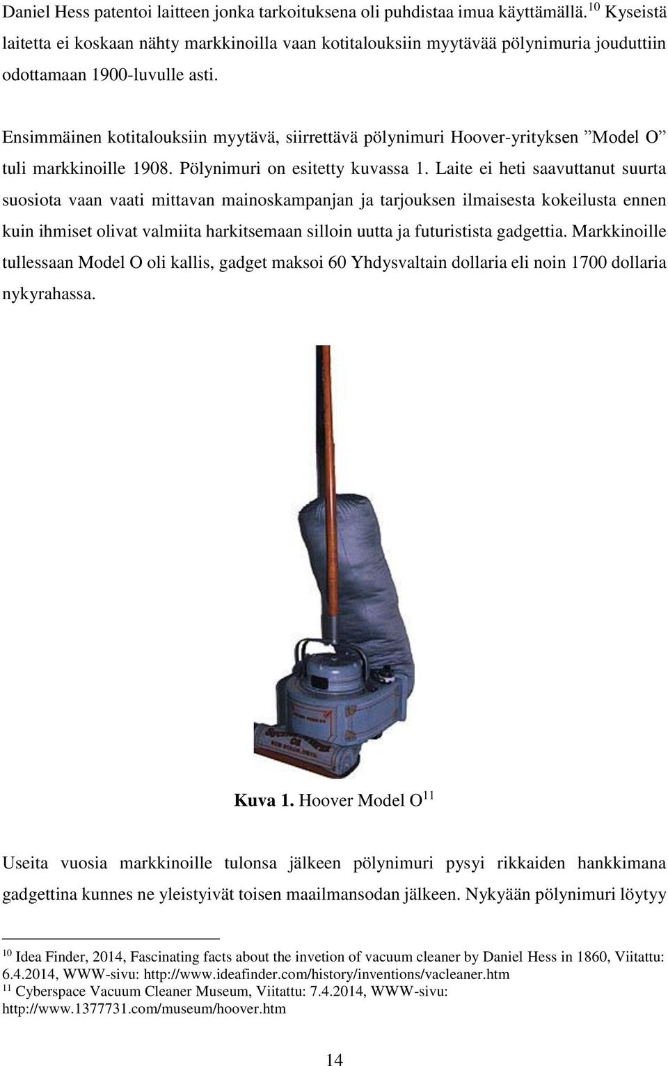 Ensimmäinen kotitalouksiin myytävä, siirrettävä pölynimuri Hoover-yrityksen Model O tuli markkinoille 1908. Pölynimuri on esitetty kuvassa 1.